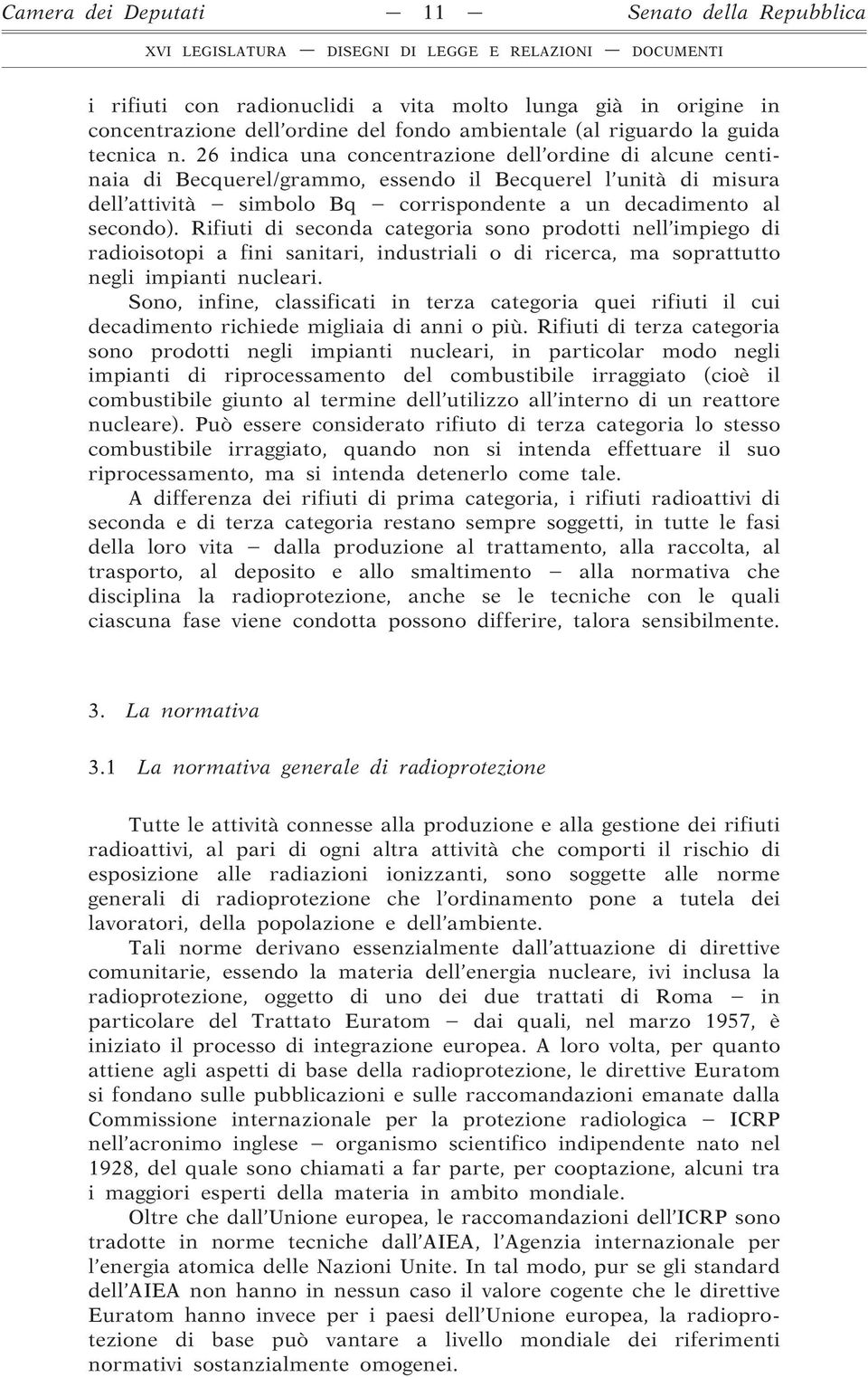 Rifiuti di seconda categoria sono prodotti nell impiego di radioisotopi a fini sanitari, industriali o di ricerca, ma soprattutto negli impianti nucleari.