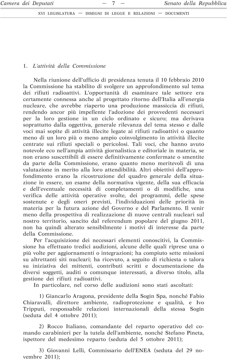 L opportunità di esaminare tale settore era certamente connessa anche al progettato ritorno dell Italia all energia nucleare, che avrebbe riaperto una produzione massiccia di rifiuti, rendendo ancor