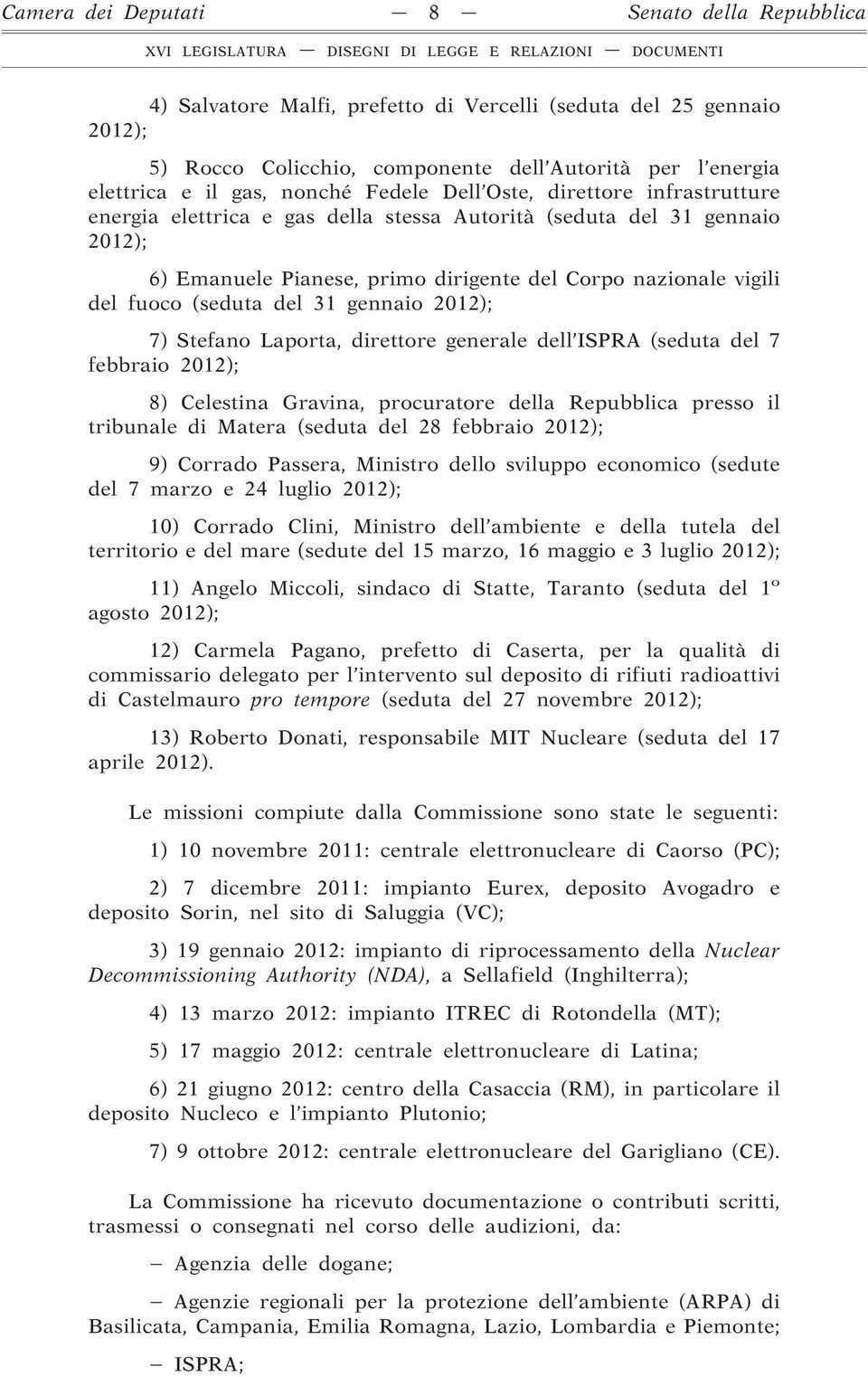 (seduta del 31 gennaio 2012); 7) Stefano Laporta, direttore generale dell ISPRA (seduta del 7 febbraio 2012); 8) Celestina Gravina, procuratore della Repubblica presso il tribunale di Matera (seduta