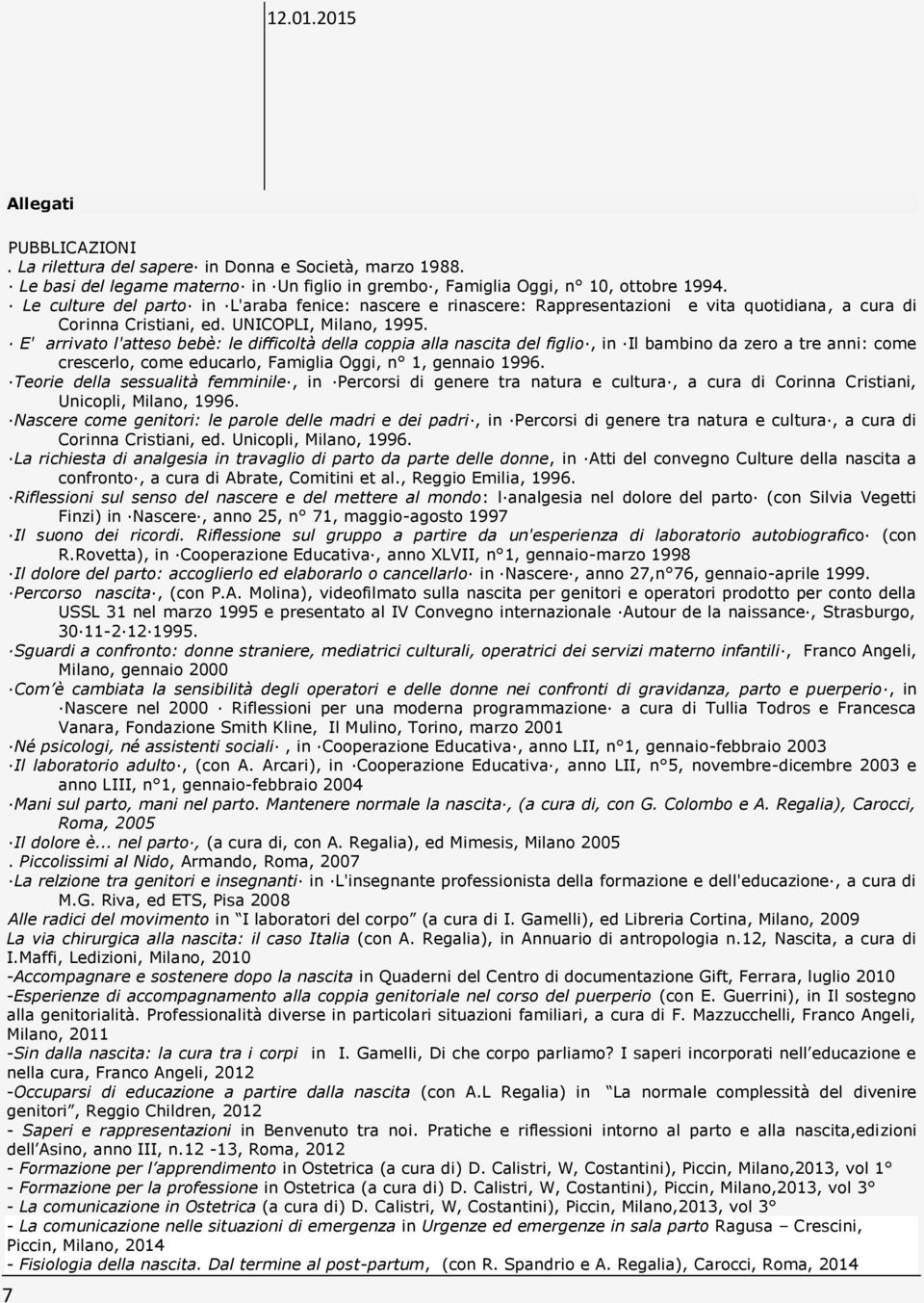 anni: com crscrlo, com ducarlo, Famiglia Oggi, n 1, gnnaio 1996 Tori dlla sssualità fmminil, in Prcorsi di gnr tra natura cultura, a cura di Corinna Cristiani, Unicopli, Milano, 1996 Nascr com