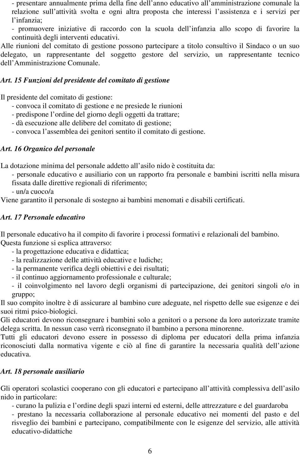 Alle riunioni del comitato di gestione possono partecipare a titolo consultivo il Sindaco o un suo delegato, un rappresentante del soggetto gestore del servizio, un rappresentante tecnico dell