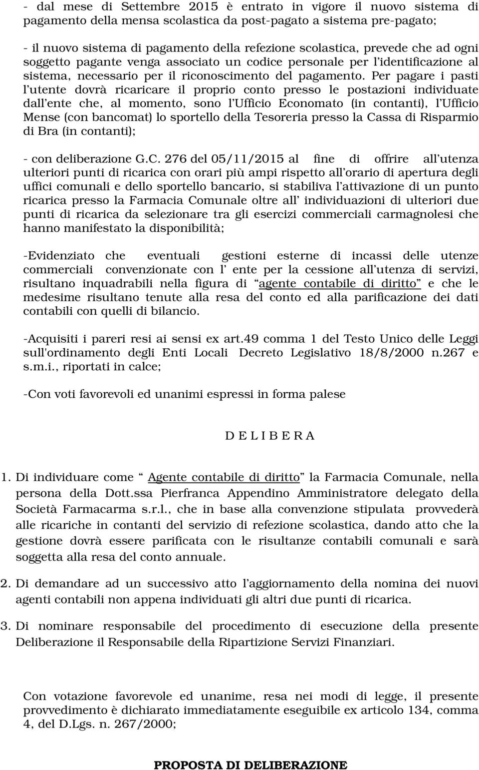 Per pagare i pasti l utente dovrà ricaricare il proprio conto presso le postazioni individuate dall ente che, al momento, sono l Ufficio Economato (in contanti), l Ufficio Mense (con bancomat) lo