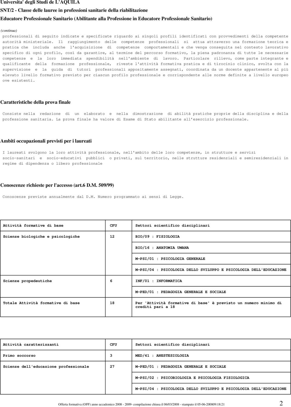 Il raggiungimento delle competenze professionali si attua attraverso una formazione teorica e pratica che includa anche l'acquisizione di competenze comportamentali e che venga conseguita nel