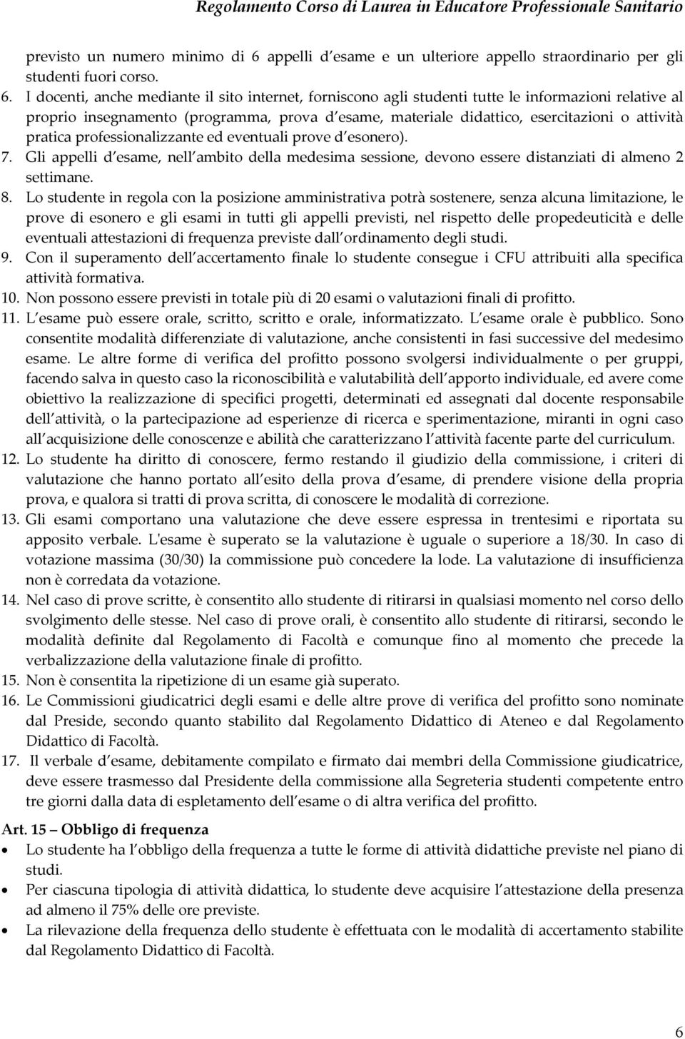 I docenti, anche mediante il sito internet, forniscono agli studenti tutte le informazioni relative al proprio insegnamento (programma, prova d esame, materiale didattico, esercitazioni o attività