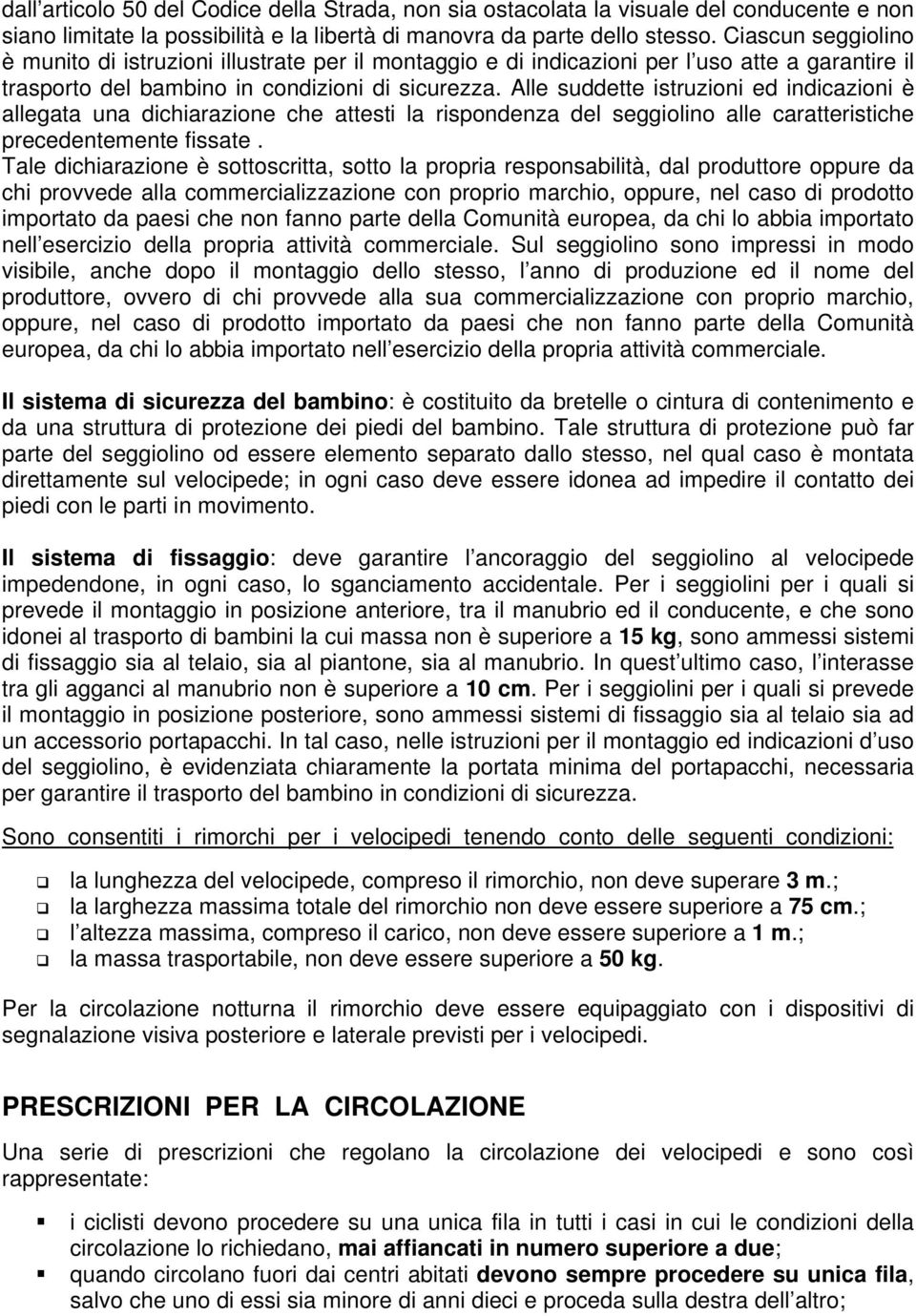 Alle suddette istruzioni ed indicazioni è allegata una dichiarazione che attesti la rispondenza del seggiolino alle caratteristiche precedentemente fissate.