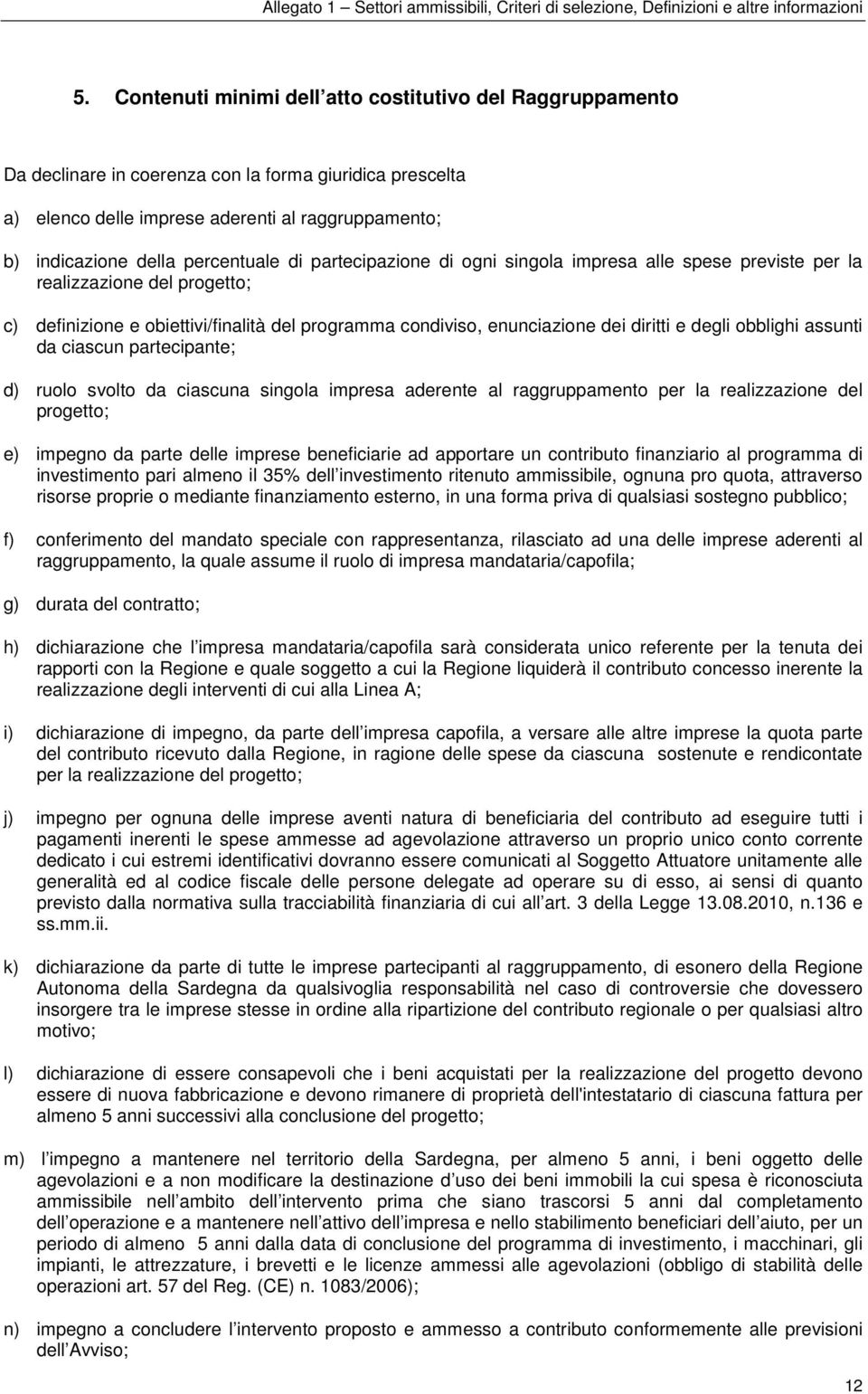 degli obblighi assunti da ciascun partecipante; d) ruolo svolto da ciascuna singola impresa aderente al raggruppamento per la realizzazione del progetto; e) impegno da parte delle imprese