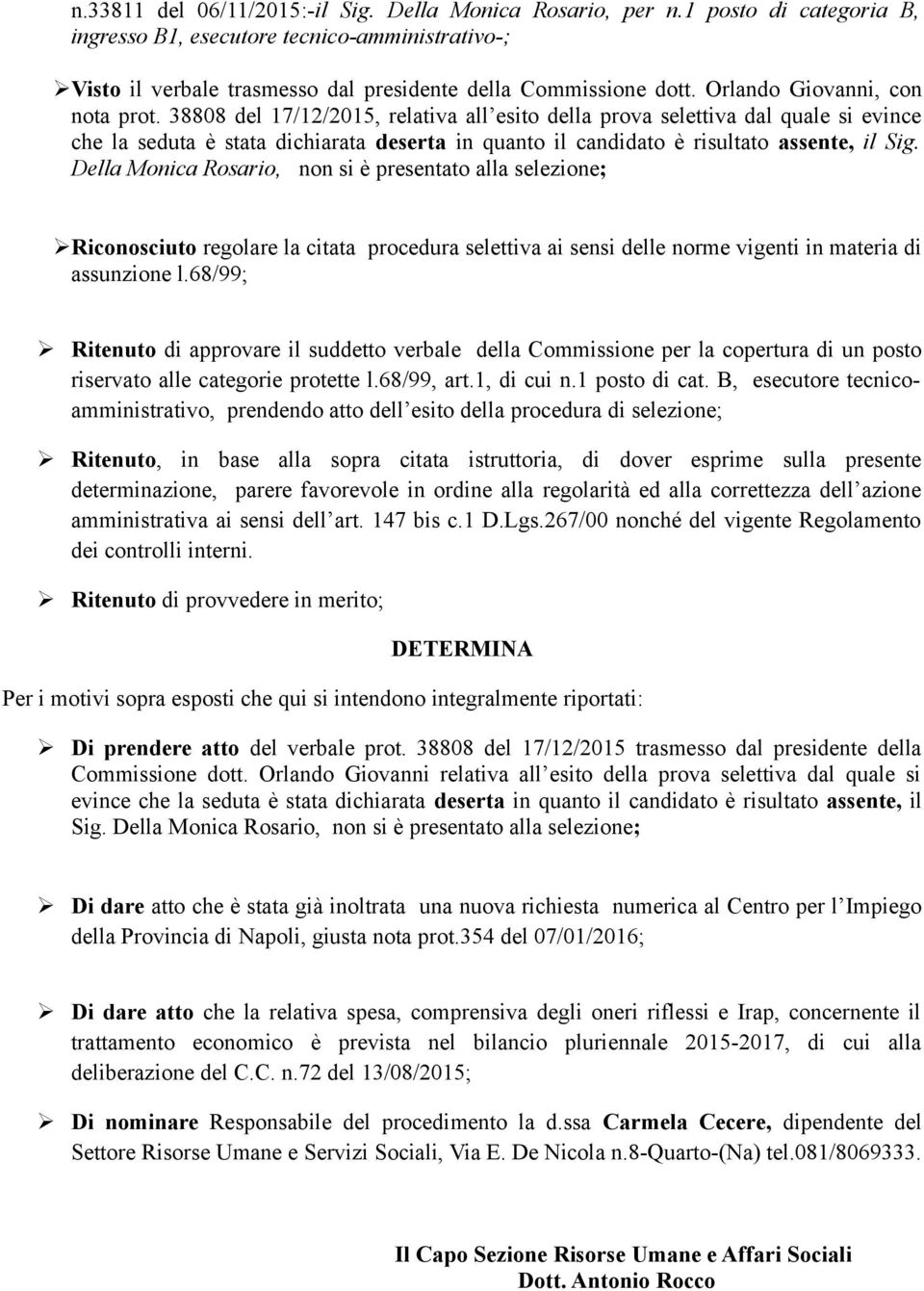 38808 del 17/12/2015, relativa all esito della prova selettiva dal quale si evince che la seduta è stata dichiarata deserta in quanto il candidato è risultato assente, il Sig.