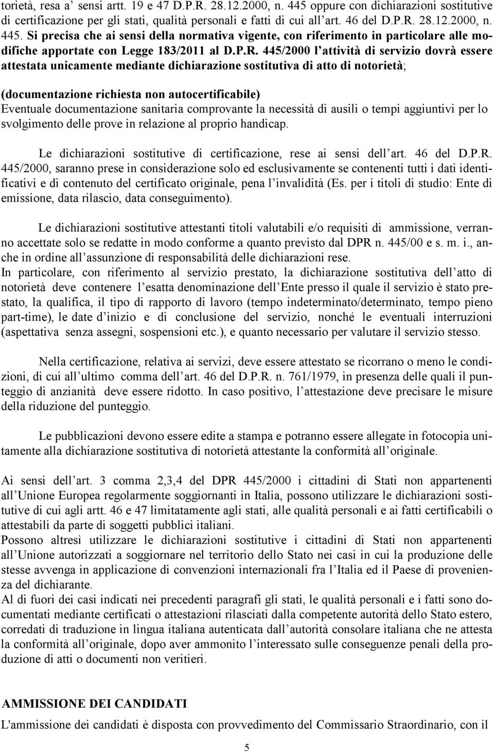 documentazione sanitaria comprovante la necessità di ausili o tempi aggiuntivi per lo svolgimento delle prove in relazione al proprio handicap.