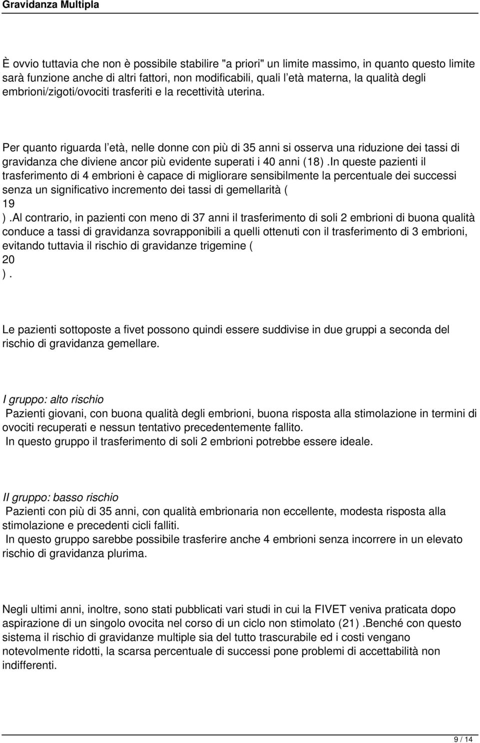 Per quanto riguarda l età, nelle donne con più di 35 anni si osserva una riduzione dei tassi di gravidanza che diviene ancor più evidente superati i 40 anni (18).