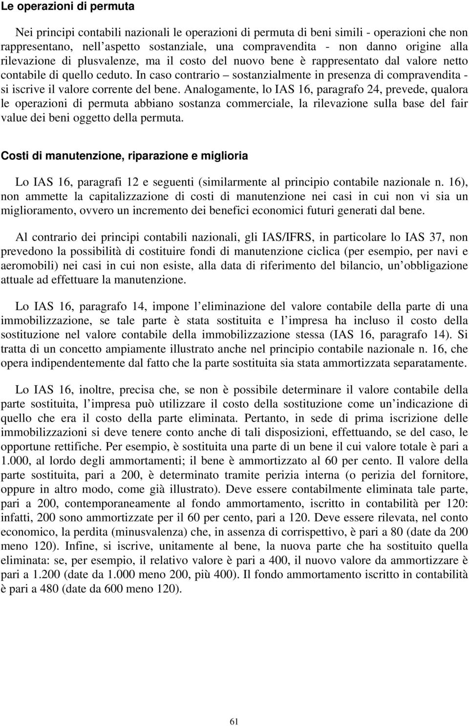 In caso contrario sostanzialmente in presenza di compravendita - si iscrive il valore corrente del bene.