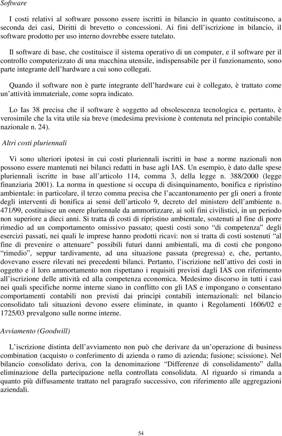 Il software di base, che costituisce il sistema operativo di un computer, e il software per il controllo computerizzato di una macchina utensile, indispensabile per il funzionamento, sono parte