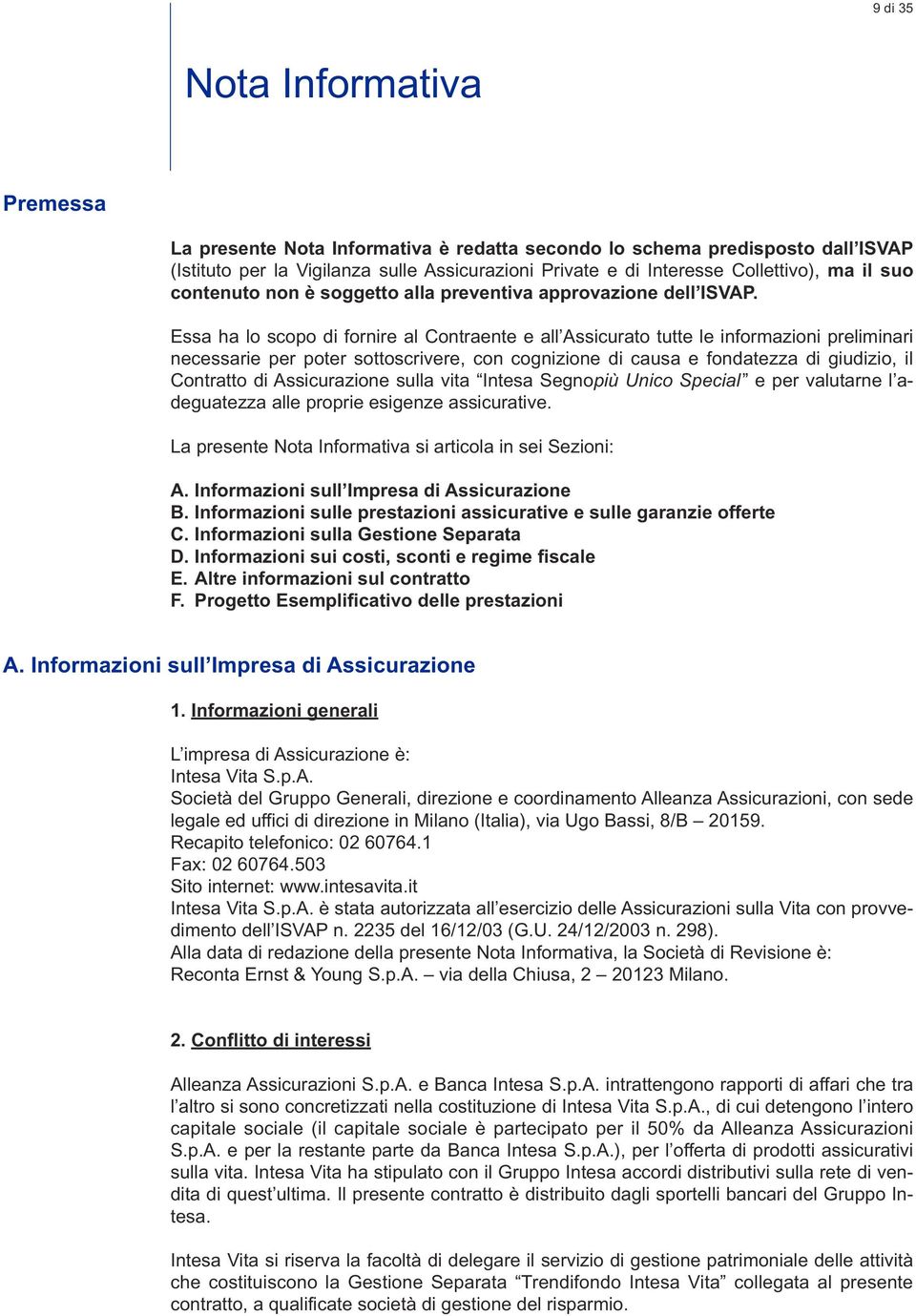 Essa ha lo scopo di fornire al Contraente e all Assicurato tutte le informazioni preliminari necessarie per poter sottoscrivere, con cognizione di causa e fondatezza di giudizio, il Contratto di