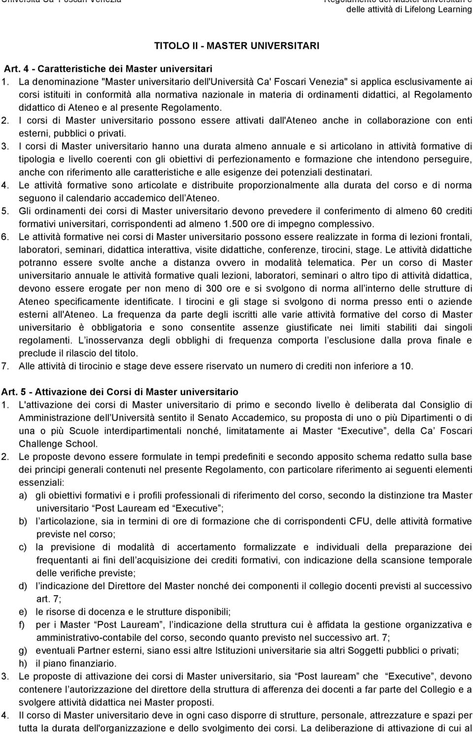 Regolamento didattico di Ateneo e al presente Regolamento. 2. I corsi di Master universitario possono essere attivati dall'ateneo anche in collaborazione con enti esterni, pubblici o privati. 3.