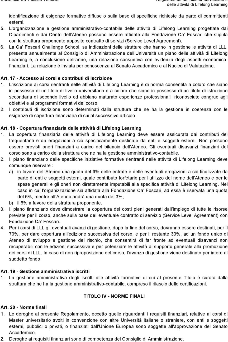 apposito contratto di servizi (Service Level Agreement). 6.