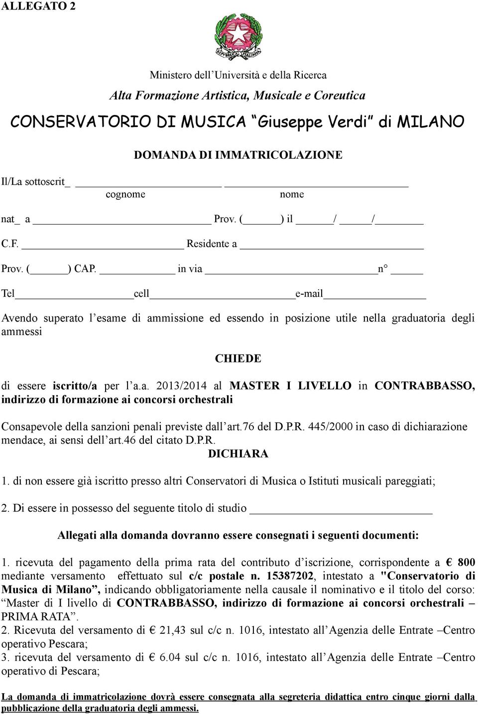 76 del D.P.R. 445/2000 in cas di dichiarazine mendace, ai sensi dell art.46 del citat D.P.R. DICHIARA 1. di nn essere già iscritt press altri Cnservatri di Musica Istituti musicali pareggiati; 2.