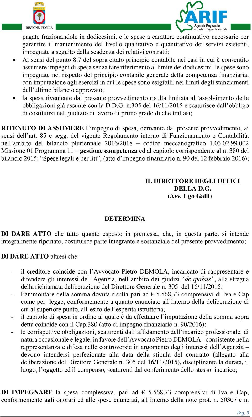 7 del sopra citato principio contabile nei casi in cui è consentito assumere impegni di spesa senza fare riferimento al limite dei dodicesimi, le spese sono impegnate nel rispetto del principio