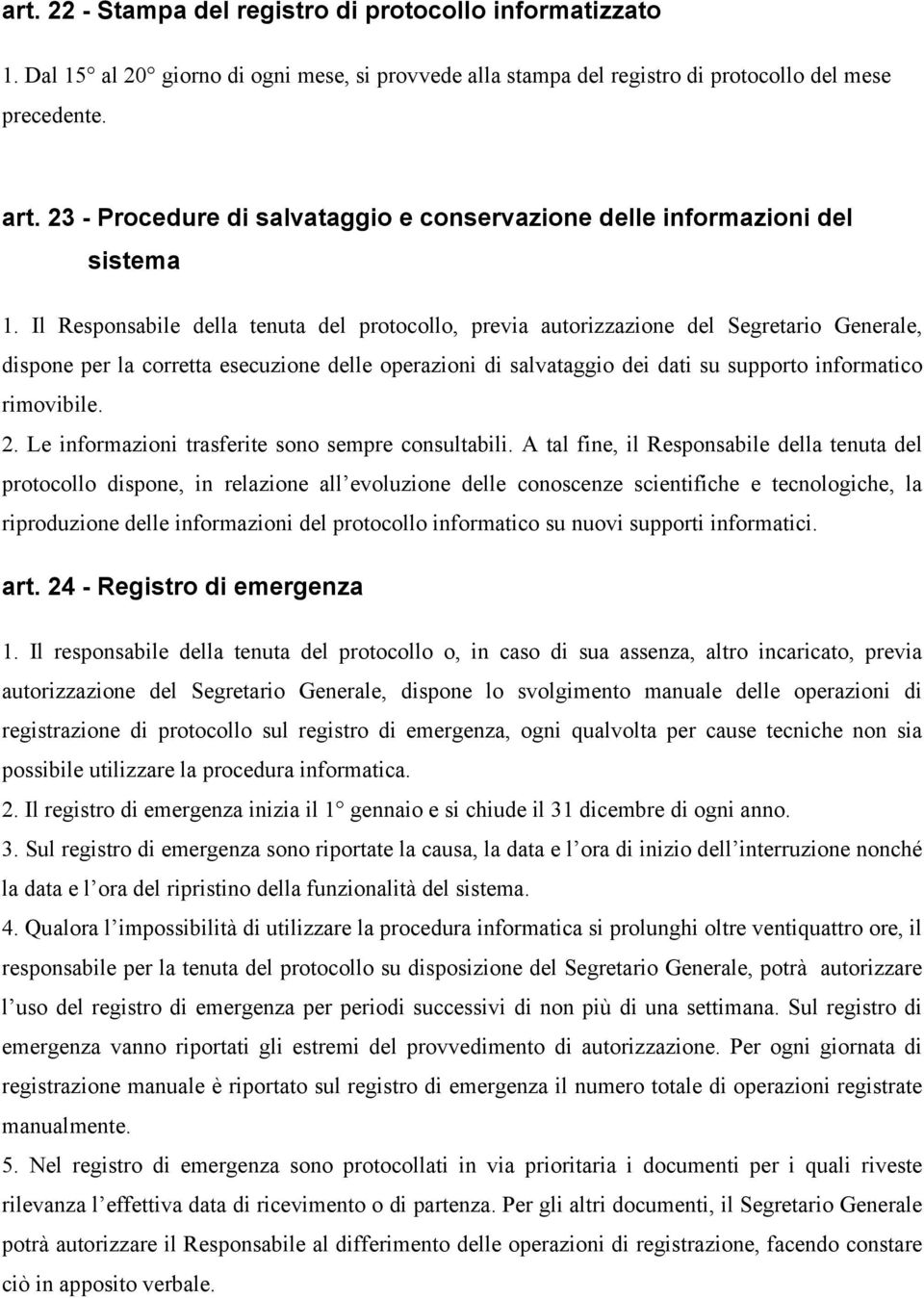 Il Responsabile della tenuta del protocollo, previa autorizzazione del Segretario Generale, dispone per la corretta esecuzione delle operazioni di salvataggio dei dati su supporto informatico