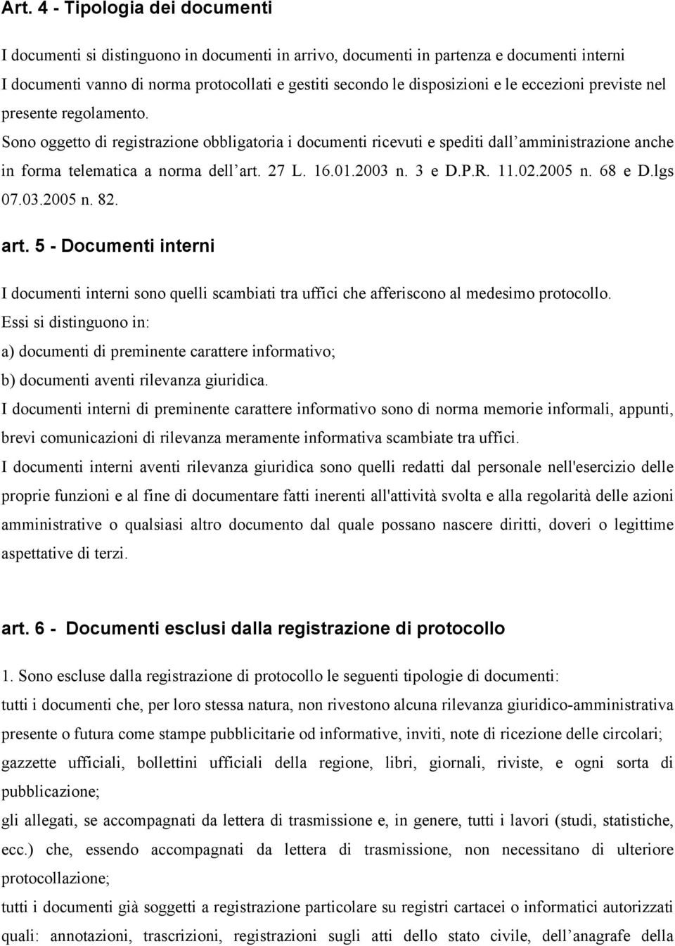 01.2003 n. 3 e D.P.R. 11.02.2005 n. 68 e D.lgs 07.03.2005 n. 82. art. 5 - Documenti interni I documenti interni sono quelli scambiati tra uffici che afferiscono al medesimo protocollo.
