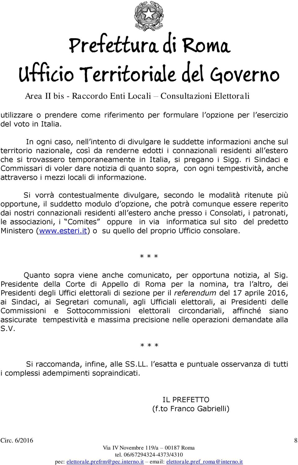 Italia, si pregano i Sigg. ri Sindaci e Commissari di voler dare notizia di quanto sopra, con ogni tempestività, anche attraverso i mezzi locali di informazione.