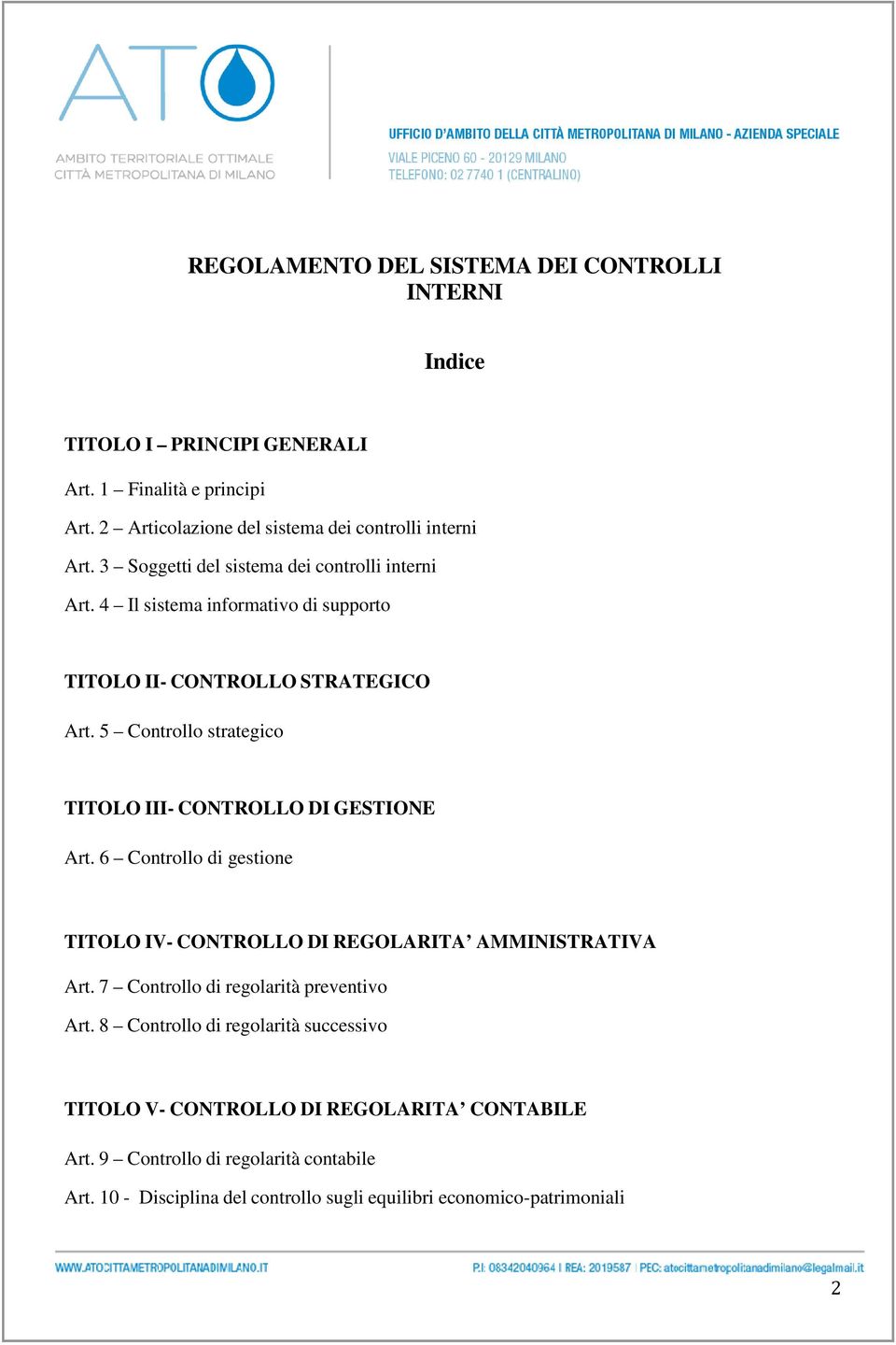 5 Controllo strategico TITOLO III- CONTROLLO DI GESTIONE Art. 6 Controllo di gestione TITOLO IV- CONTROLLO DI REGOLARITA AMMINISTRATIVA Art.