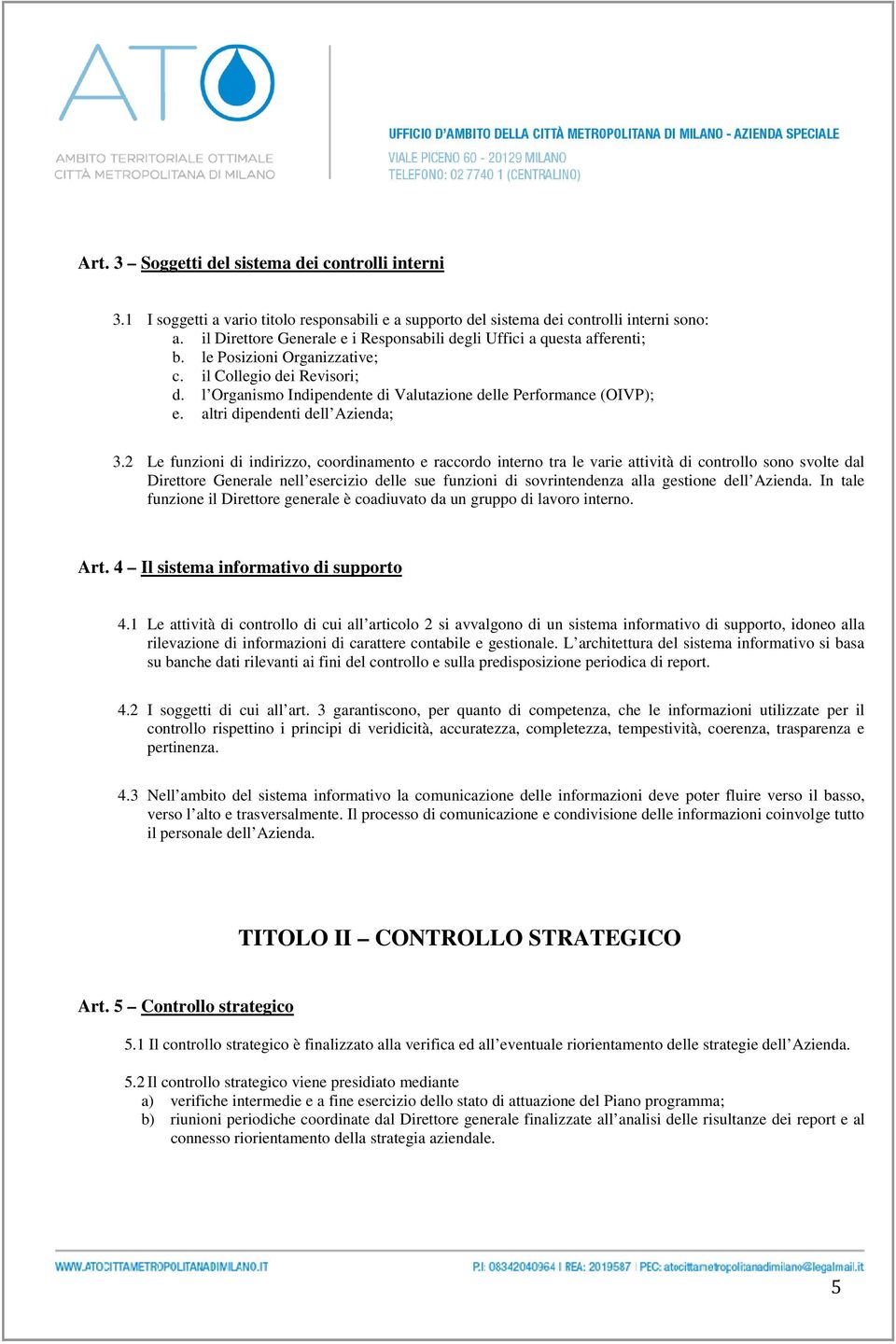 l Organismo Indipendente di Valutazione delle Performance (OIVP); e. altri dipendenti dell Azienda; 3.