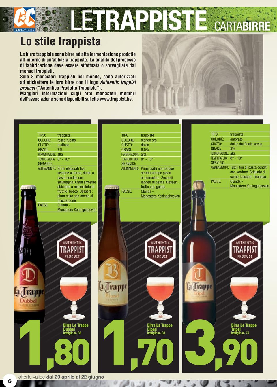 Solo 8 monasteri Trappisti nel mondo, sono autorizzati ad etichettare le loro birre con il logo Authentic trappist product ( Autentico Prodotto Trappista ).