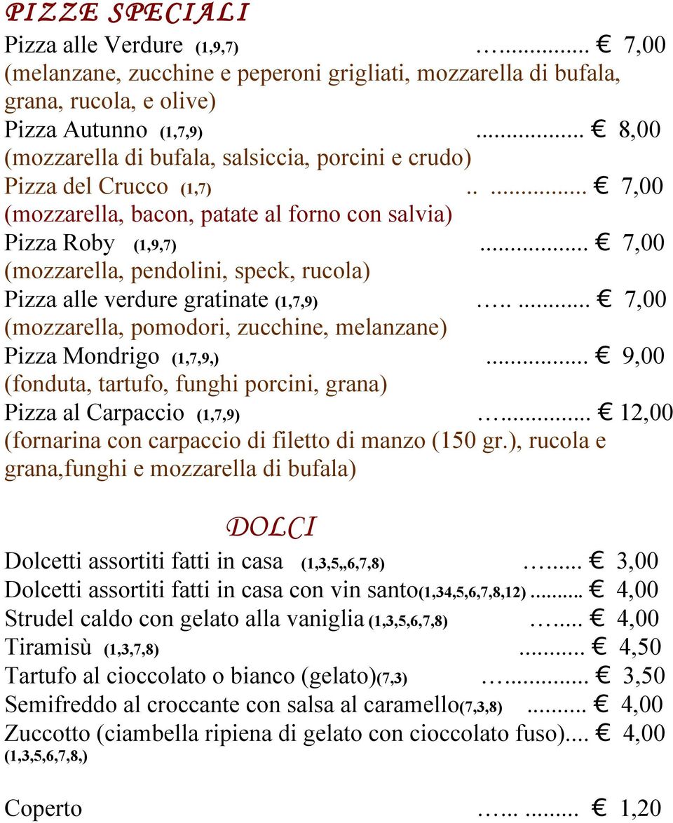 .. 7,00 (mozzarella, pendolini, speck, rucola) Pizza alle verdure gratinate (1,7,9)..... 7,00 (mozzarella, pomodori, zucchine, melanzane) Pizza Mondrigo (1,7,9,).