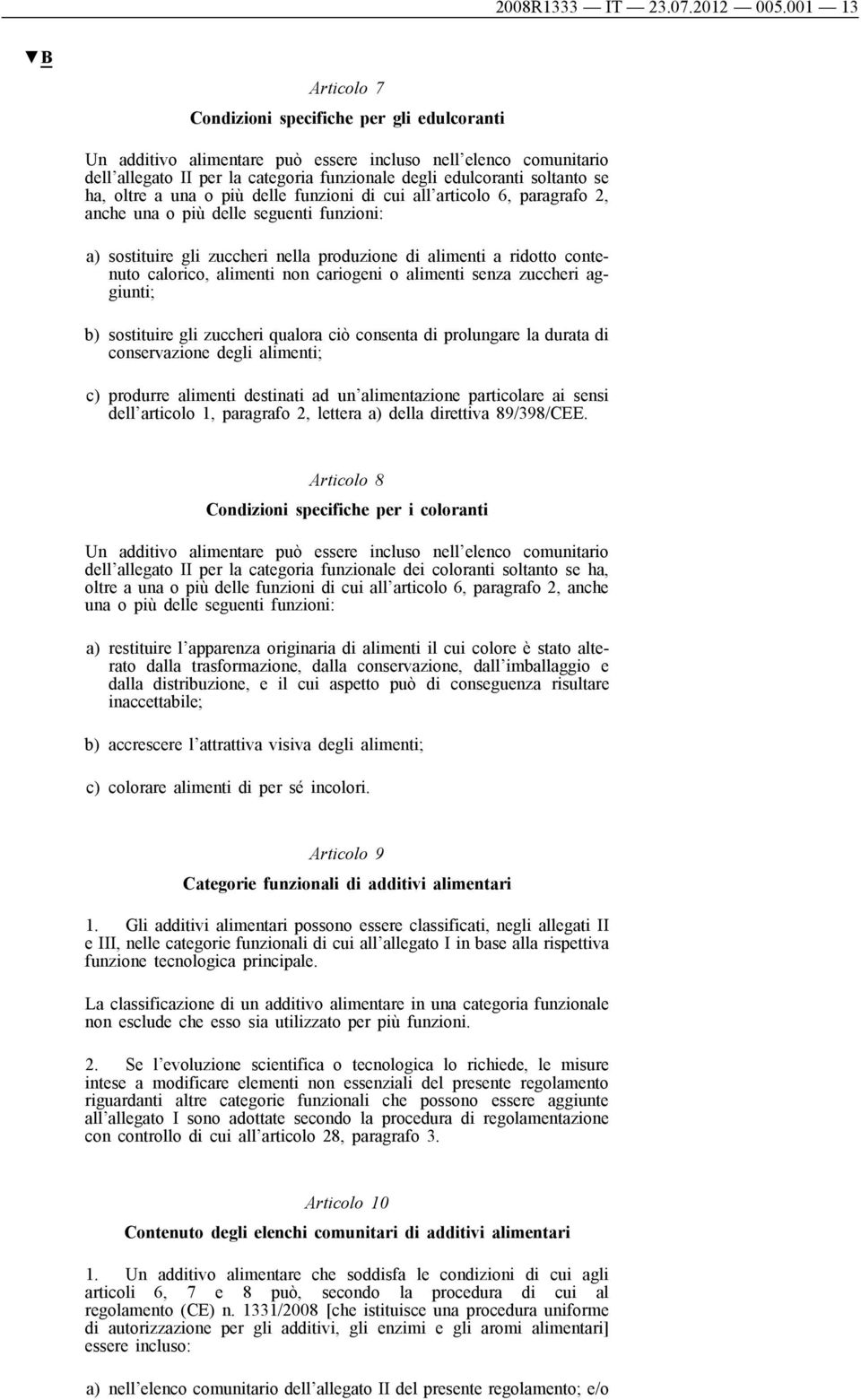 oltre a una o più delle funzioni di cui all articolo 6, paragrafo 2, anche una o più delle seguenti funzioni: a) sostituire gli zuccheri nella produzione di alimenti a ridotto contenuto calorico,