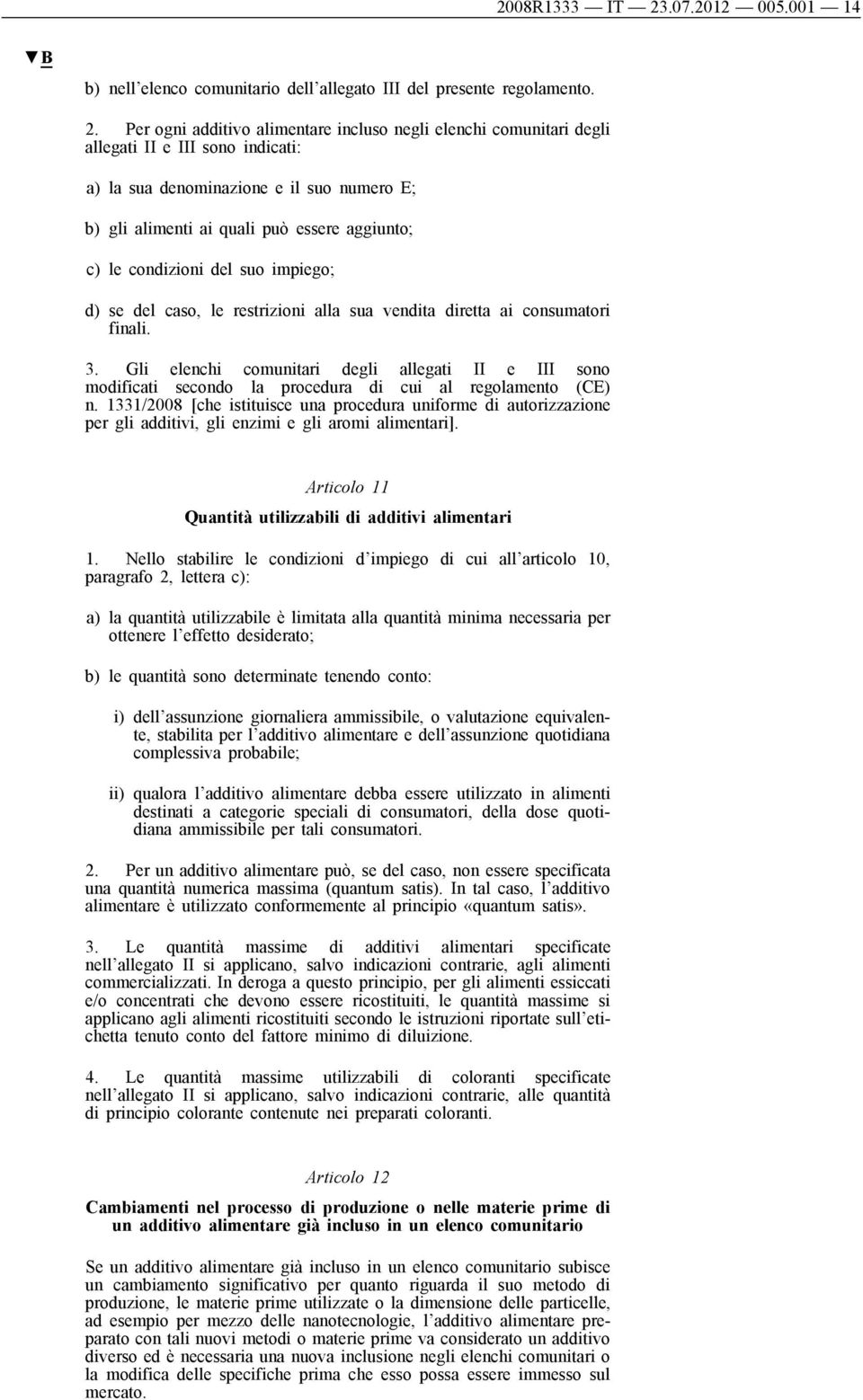 Per ogni additivo alimentare incluso negli elenchi comunitari degli allegati II e III sono indicati: a) la sua denominazione e il suo numero E; b) gli alimenti ai quali può essere aggiunto; c) le