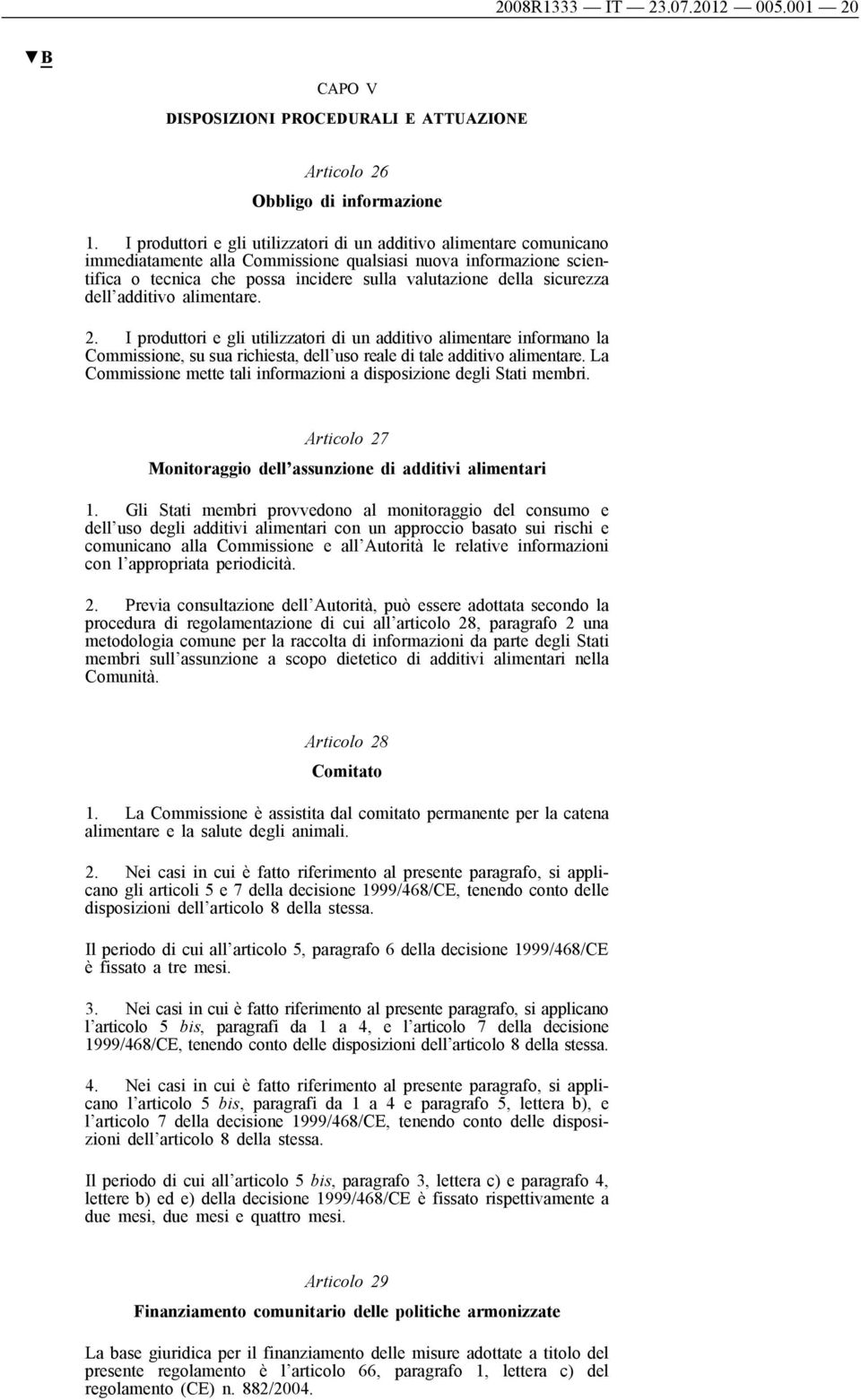 sicurezza dell additivo alimentare. 2. I produttori e gli utilizzatori di un additivo alimentare informano la Commissione, su sua richiesta, dell uso reale di tale additivo alimentare.