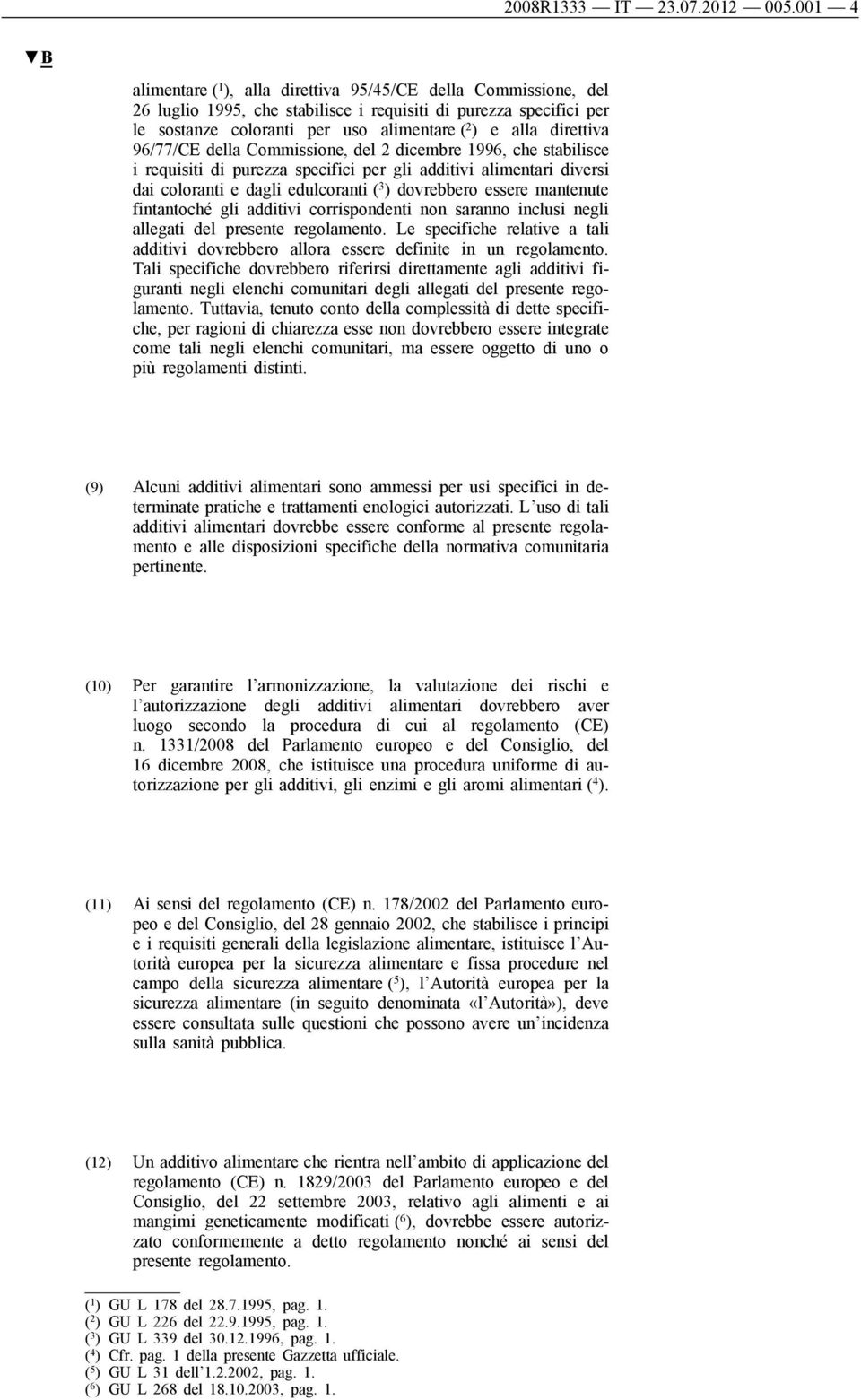 direttiva 96/77/CE della Commissione, del 2 dicembre 1996, che stabilisce i requisiti di purezza specifici per gli additivi alimentari diversi dai coloranti e dagli edulcoranti ( 3 ) dovrebbero