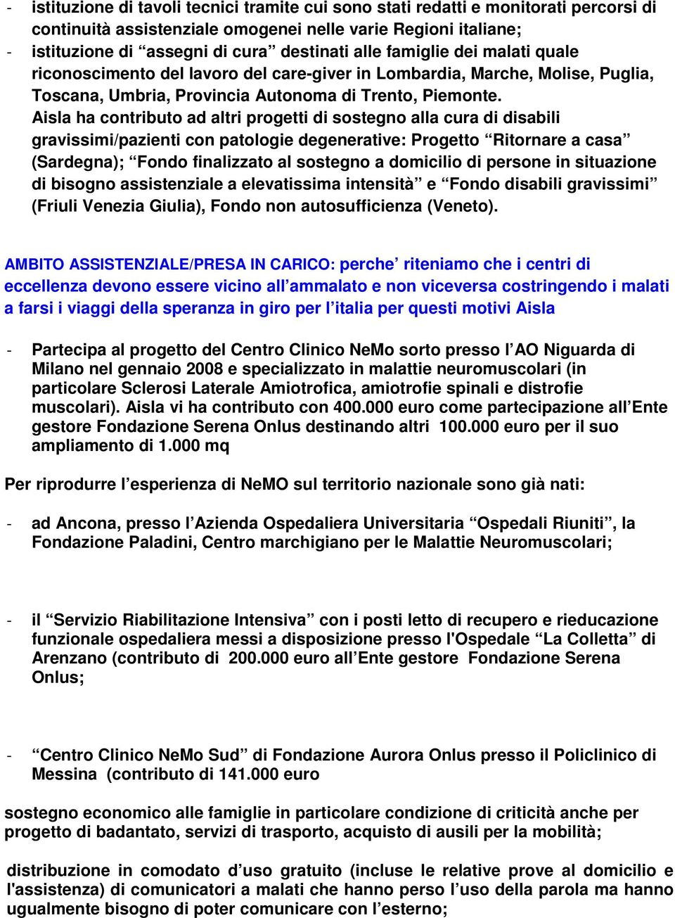 Aisla ha contributo ad altri progetti di sostegno alla cura di disabili gravissimi/pazienti con patologie degenerative: Progetto Ritornare a casa (Sardegna); Fondo finalizzato al sostegno a domicilio