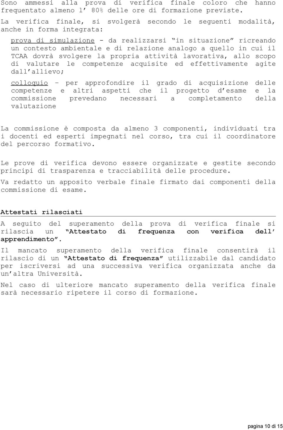 quello in cui il TCAA dovrà svolgere la propria attività lavorativa, allo scopo di valutare le competenze acquisite ed effettivamente agite dall allievo; colloquio per approfondire il grado di