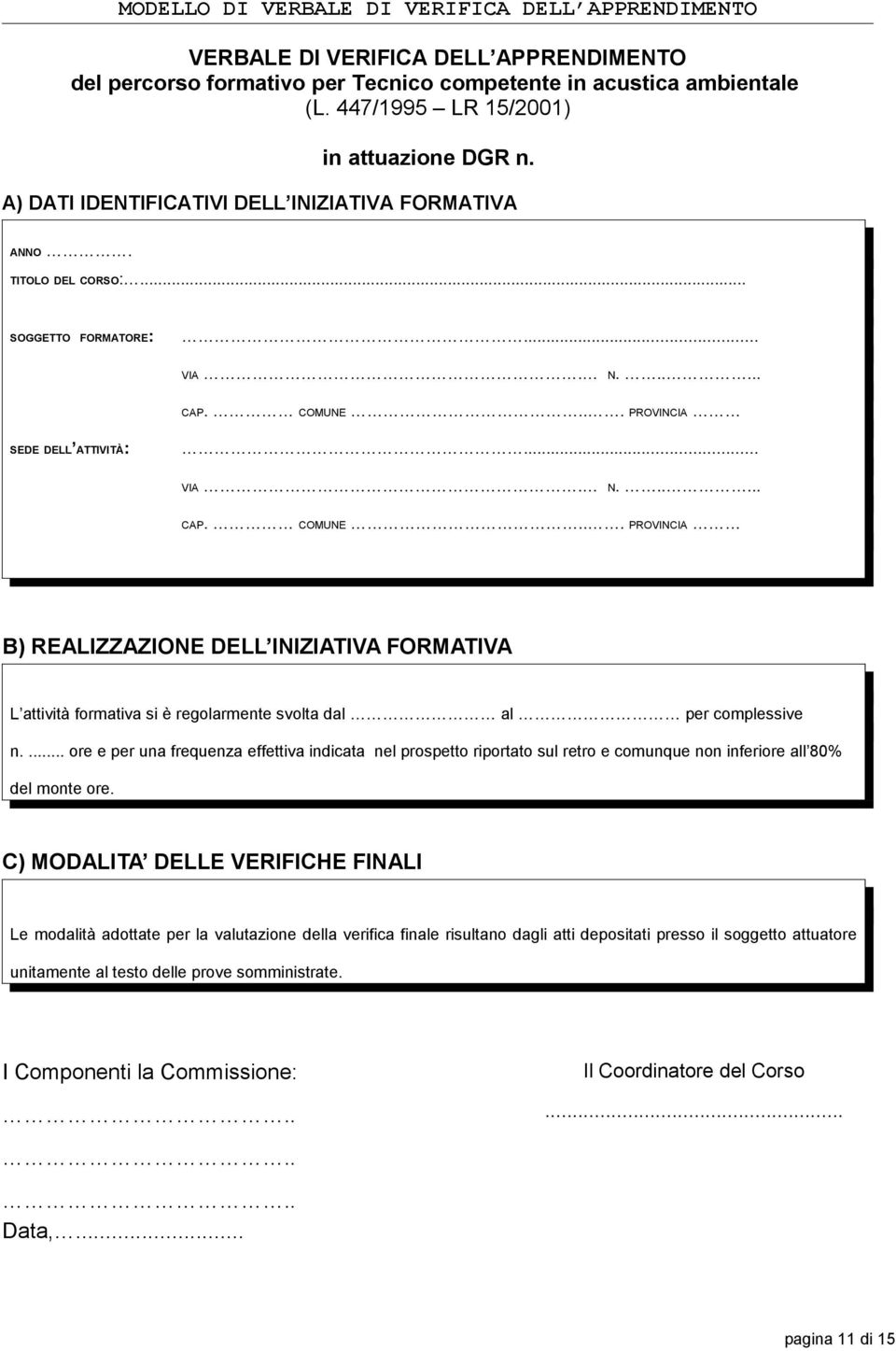 .. VIA. N...... CAP. COMUNE... PROVINCIA B) REALIZZAZIONE DELL INIZIATIVA FORMATIVA L attività formativa si è regolarmente svolta dal al per complessive n.