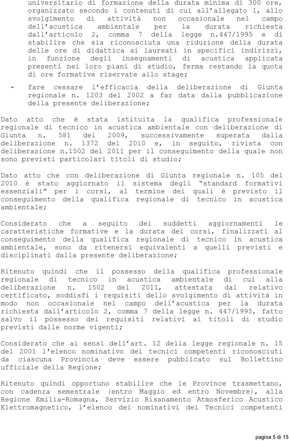 447/1995 e di stabilire che sia riconosciuta una riduzione della durata delle ore di didattica ai laureati in specifici indirizzi, in funzione degli insegnamenti di acustica applicata presenti nei