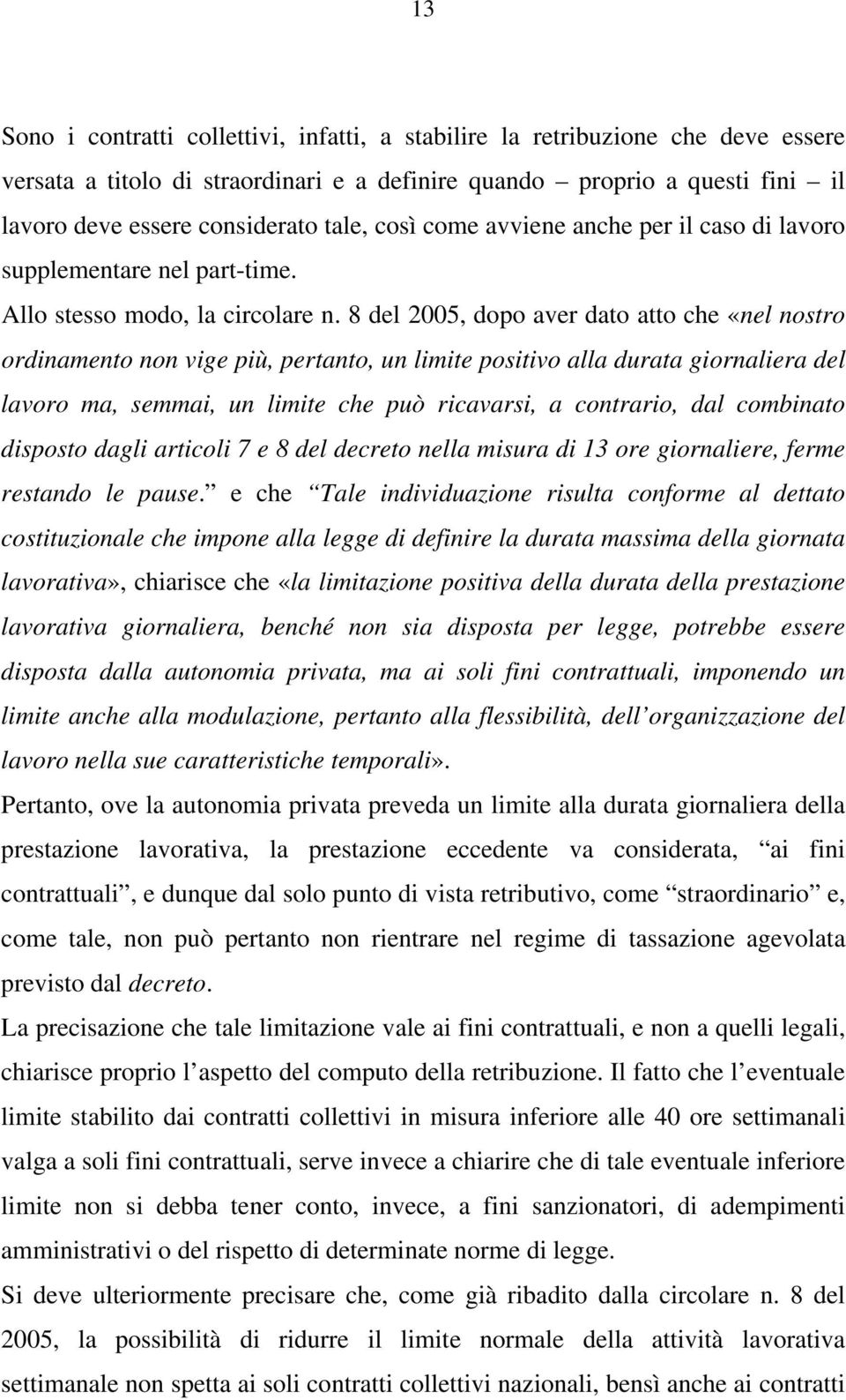 8 del 2005, dopo aver dato atto che «nel nostro ordinamento non vige più, pertanto, un limite positivo alla durata giornaliera del lavoro ma, semmai, un limite che può ricavarsi, a contrario, dal