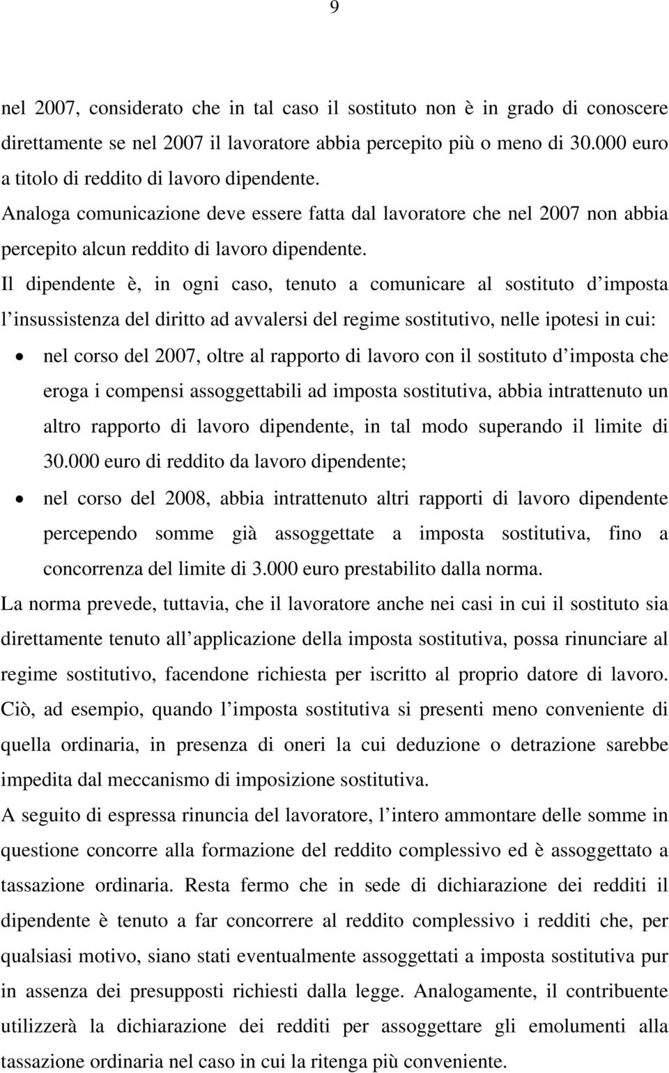 Il dipendente è, in ogni caso, tenuto a comunicare al sostituto d imposta l insussistenza del diritto ad avvalersi del regime sostitutivo, nelle ipotesi in cui: nel corso del 2007, oltre al rapporto