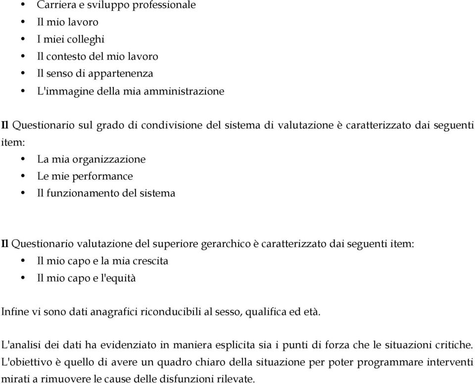 dai seguenti item: Il mio capo e la mia crescita Il mio capo e l'equità Infine vi sono dati anagrafici riconducibili al sesso, qualifica ed età.