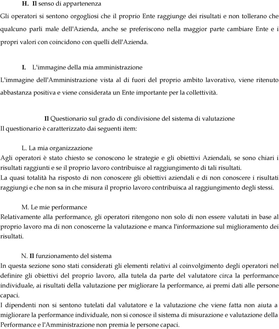 L'immagine della mia amministrazione L'immagine dell'amministrazione vista al di fuori del proprio ambito lavorativo, viene ritenuto abbastanza positiva e viene considerata un Ente importante per la