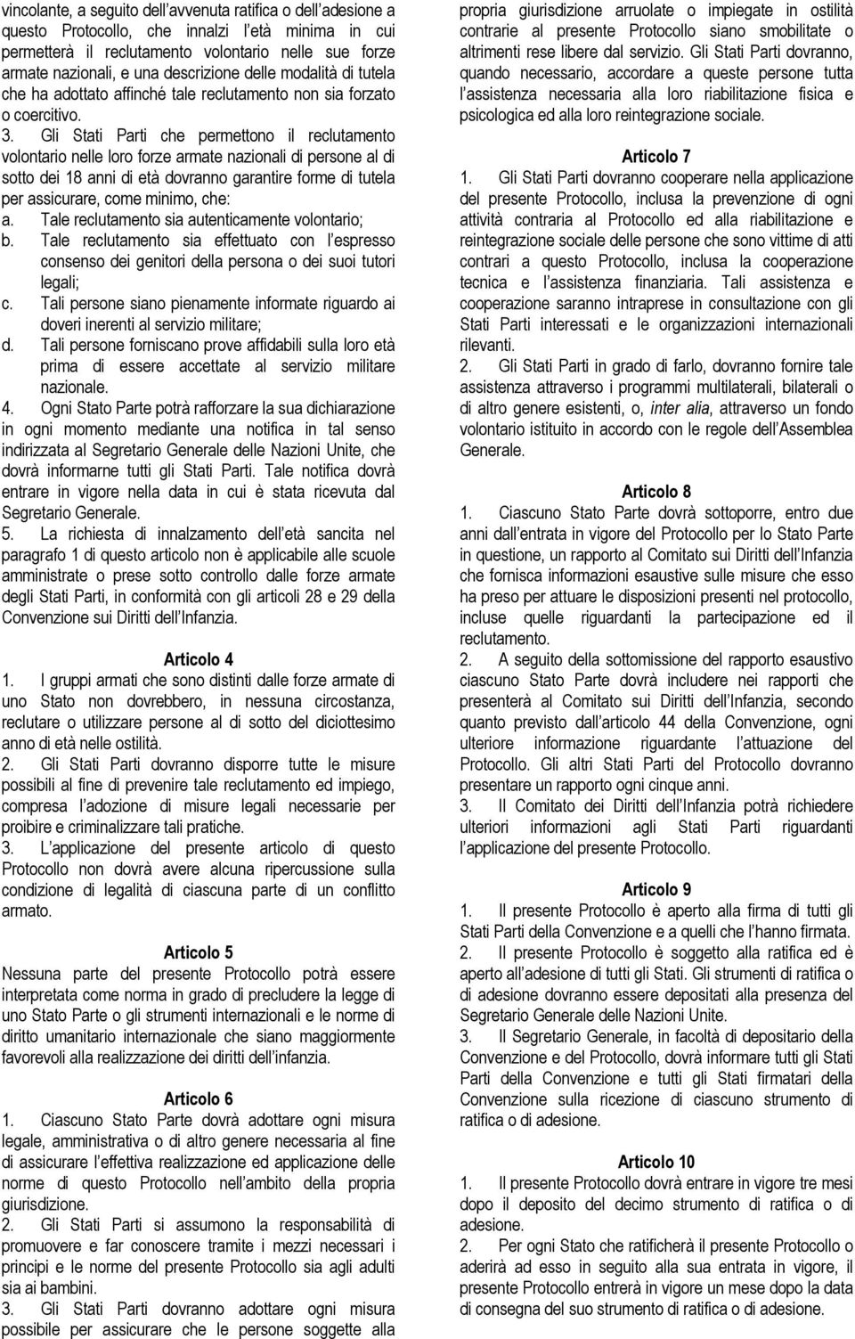 Gli Stati Parti che permettono il reclutamento volontario nelle loro forze armate nazionali di persone al di sotto dei 18 anni di età dovranno garantire forme di tutela per assicurare, come minimo,