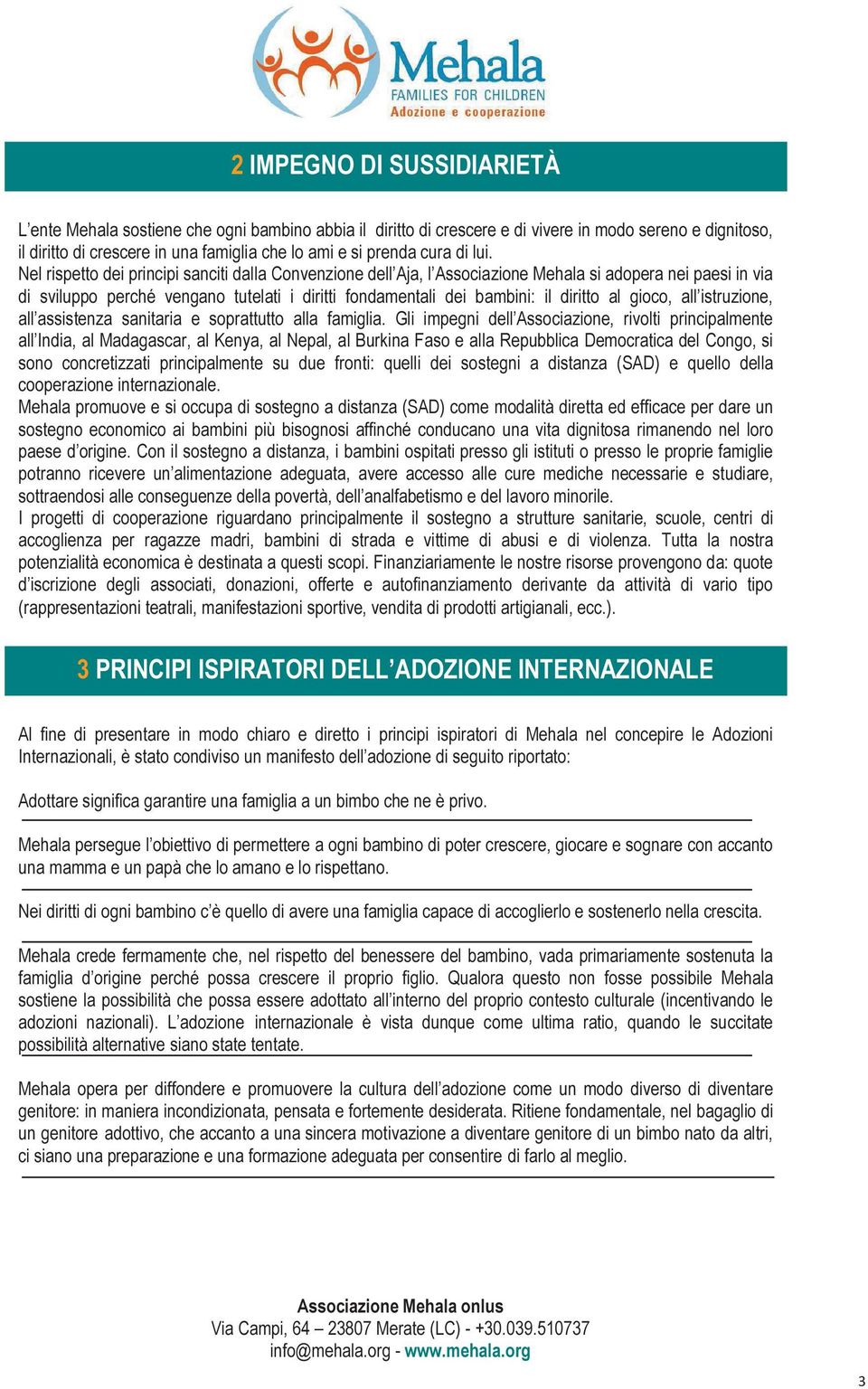 Nel rispetto dei principi sanciti dalla Convenzione dell Aja, l Associazione Mehala si adopera nei paesi in via di sviluppo perché vengano tutelati i diritti fondamentali dei bambini: il diritto al