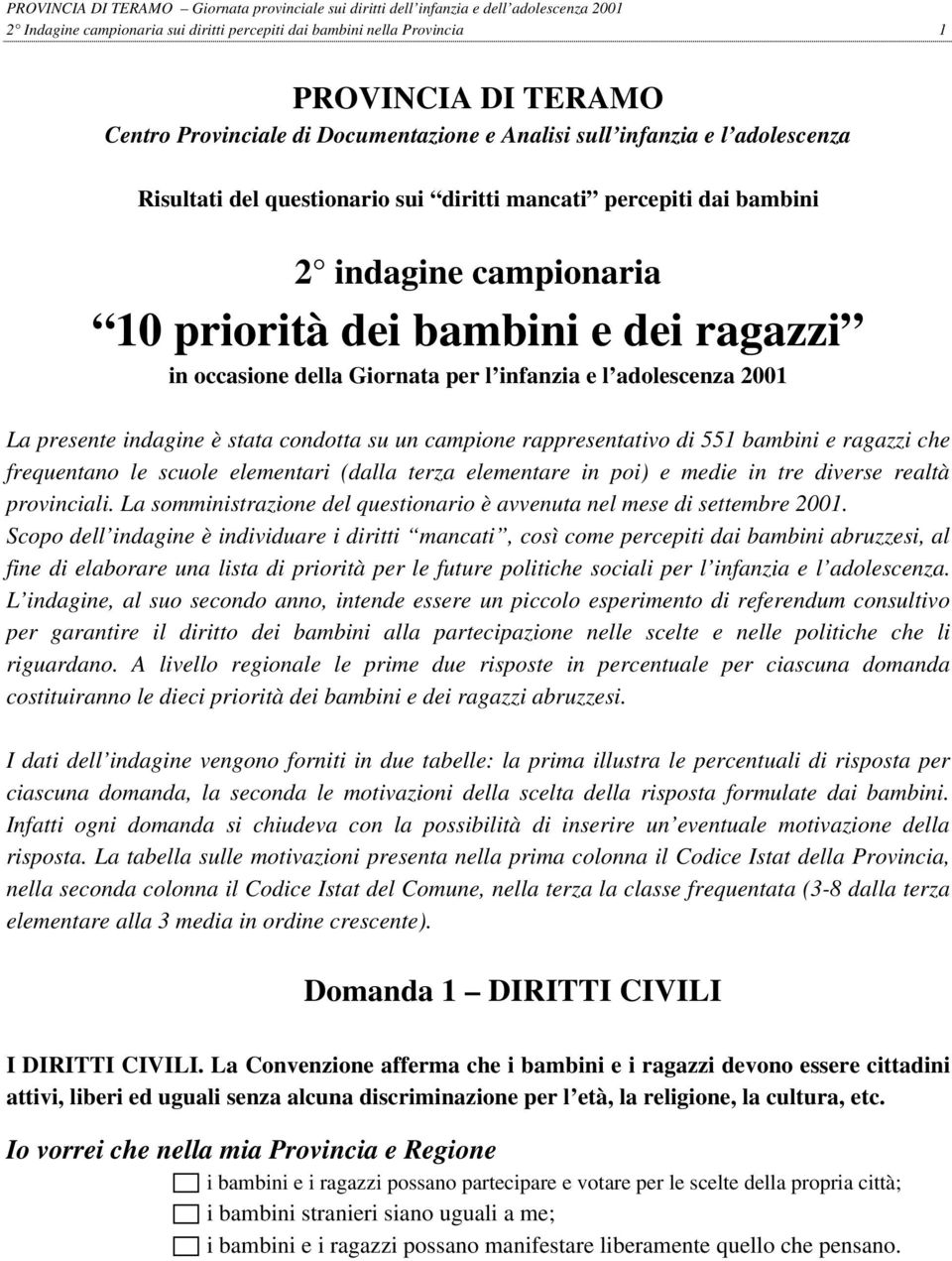 condotta su un campione rappresentativo di 551 bambini e ragazzi che frequentano le scuole elementari (dalla terza elementare in poi) e medie in tre diverse realtà provinciali.