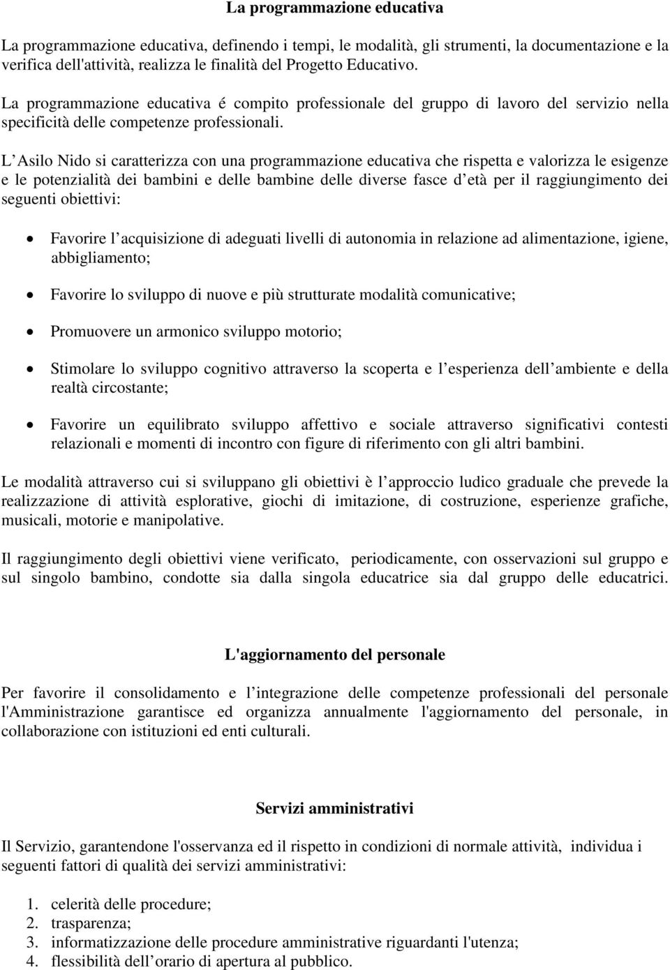 L Asilo Nido si caratterizza con una programmazione educativa che rispetta e valorizza le esigenze e le potenzialità dei bambini e delle bambine delle diverse fasce d età per il raggiungimento dei