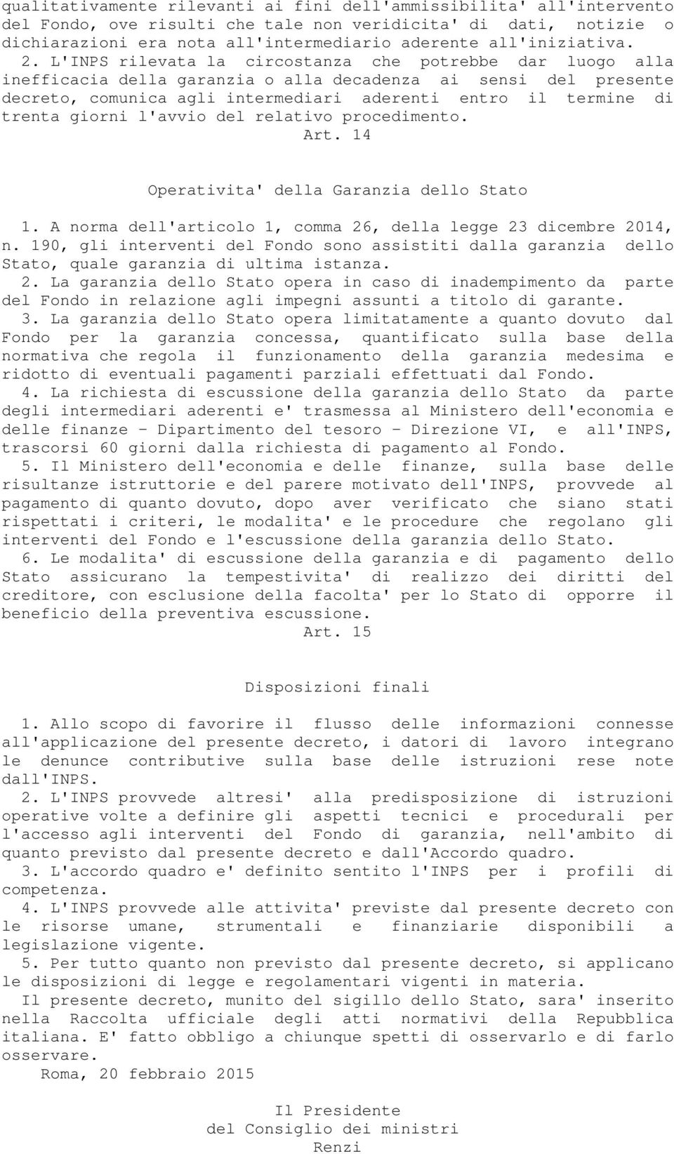 L'INPS rilevata la circostanza che potrebbe dar luogo alla inefficacia della garanzia o alla decadenza ai sensi del presente decreto, comunica agli intermediari aderenti entro il termine di trenta