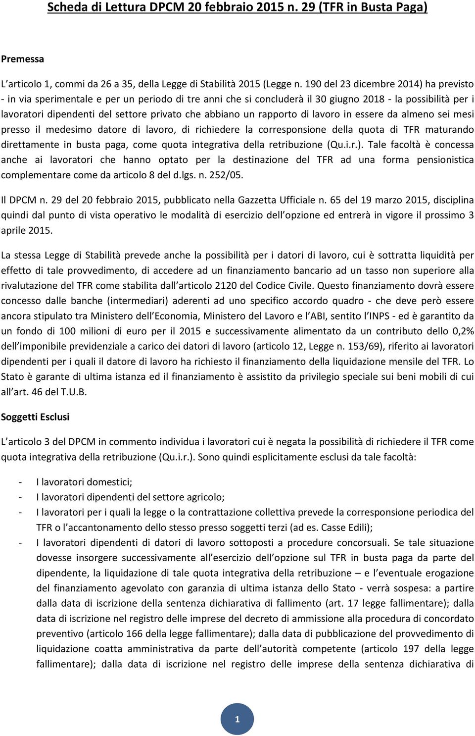 abbiano un rapporto di lavoro in essere da almeno sei mesi presso il medesimo datore di lavoro, di richiedere la corresponsione della quota di TFR maturando direttamente in busta paga, come quota