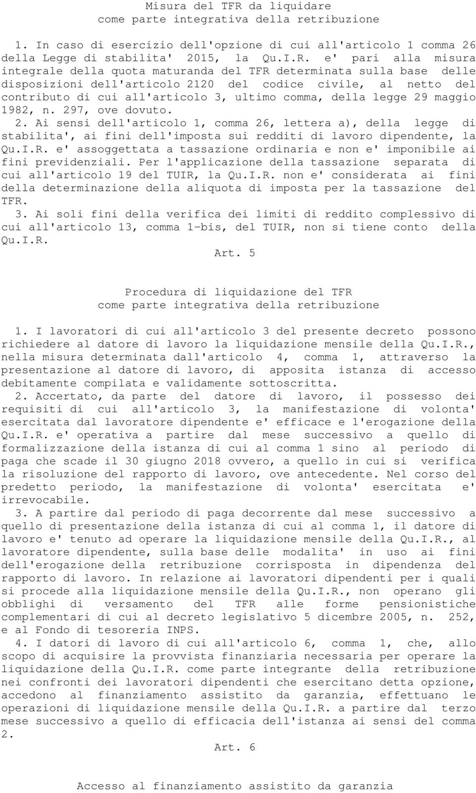 e' pari alla misura integrale della quota maturanda del TFR determinata sulla base delle disposizioni dell'articolo 2120 del codice civile, al netto del contributo di cui all'articolo 3, ultimo