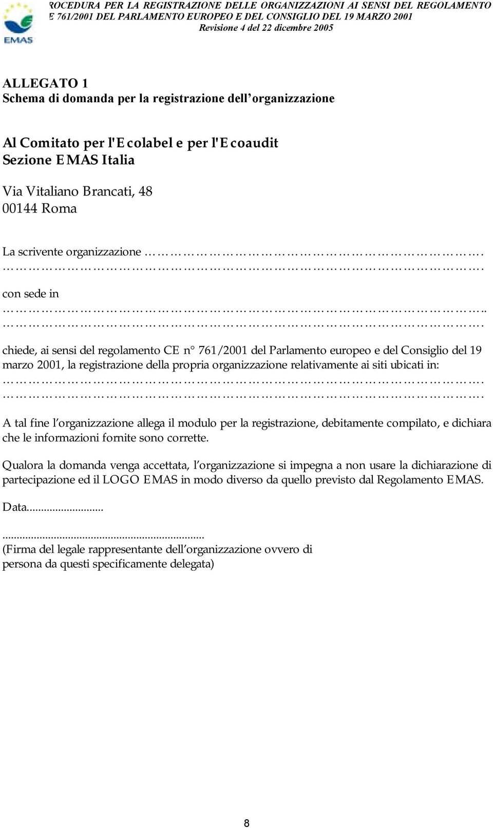 chiede, ai sensi del regolamento CE n 761/2001 del Parlamento europeo e del Consiglio del 19 marzo 2001, la registrazione della propria organizzazione relativamente ai siti ubicati in: A tal fine l