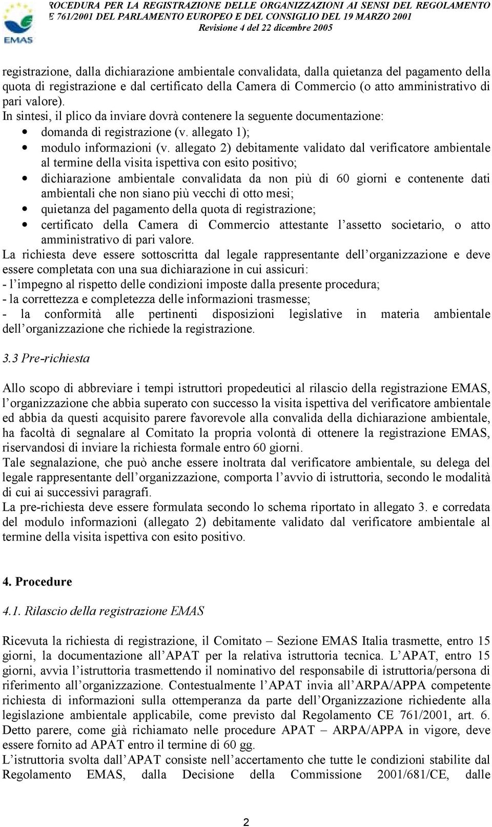 allegato 2) debitamente validato dal verificatore ambientale al termine della visita ispettiva con esito positivo; dichiarazione ambientale convalidata da non più di 60 giorni e contenente dati