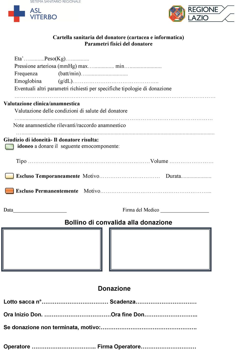 .. Note anamnestiche rilevanti/raccordo anamnestico... Giudizio di idoneità- Il donatore risulta: idoneo a donare il seguente emocomponente: Tipo Volume Escluso Temporaneamente Motivo Durata.