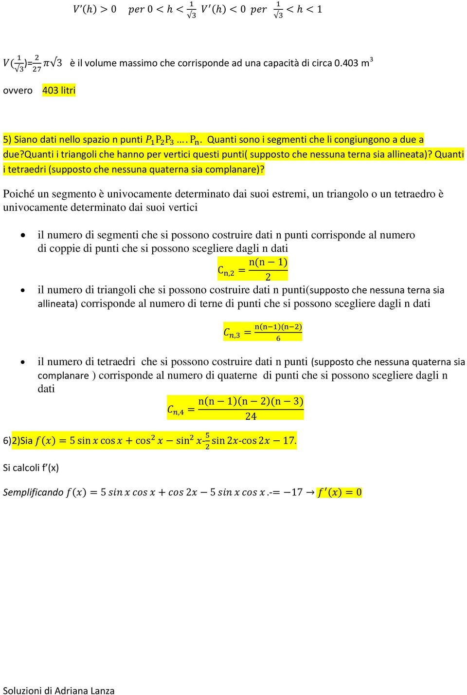 Poiché un segmento è univocamente determinato dai suoi estremi, un triangolo o un tetraedro è univocamente determinato dai suoi vertici il numero di segmenti che si possono costruire dati n punti